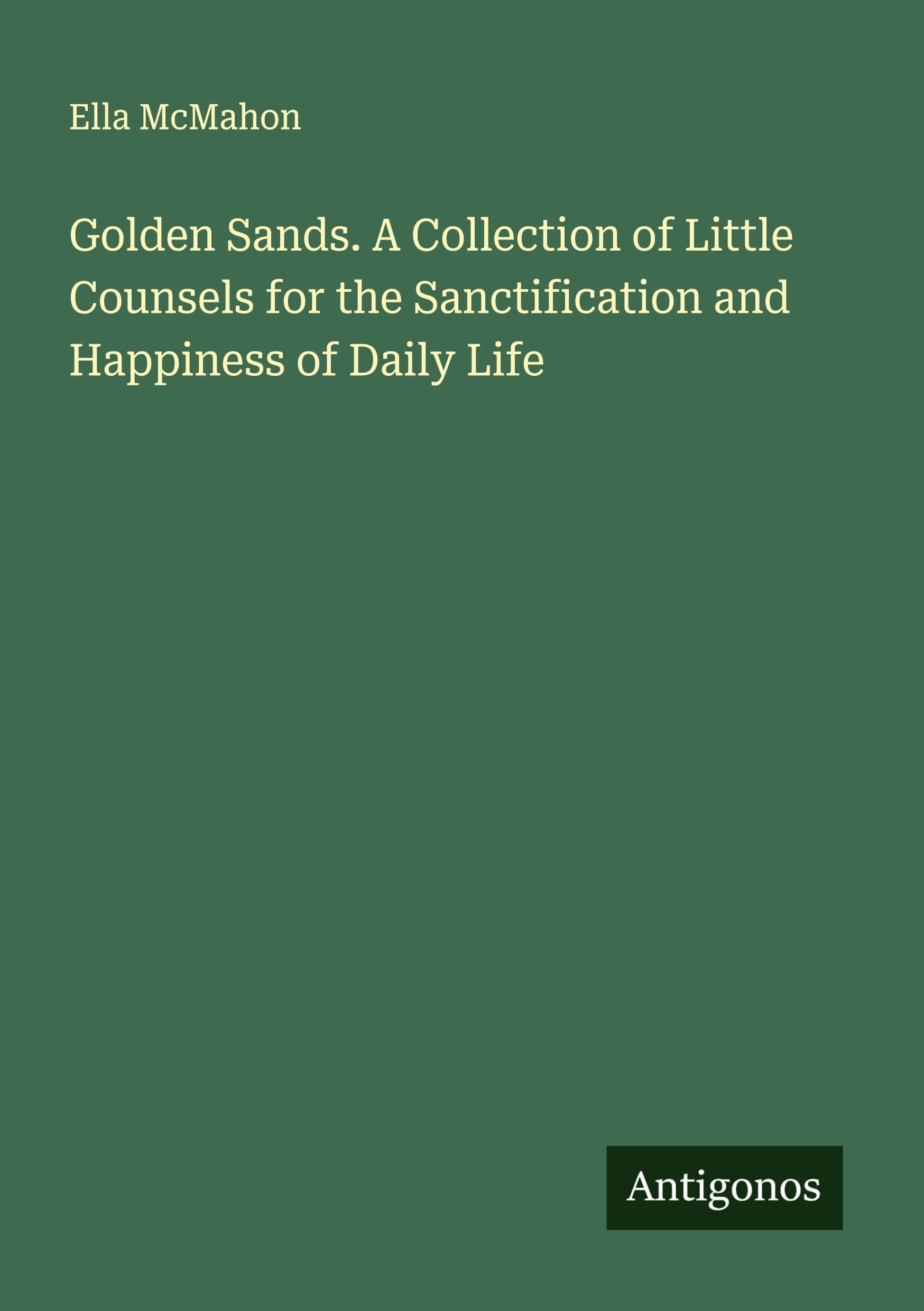 Golden Sands. A Collection of Little Counsels for the Sanctification and Happiness of Daily Life Classics