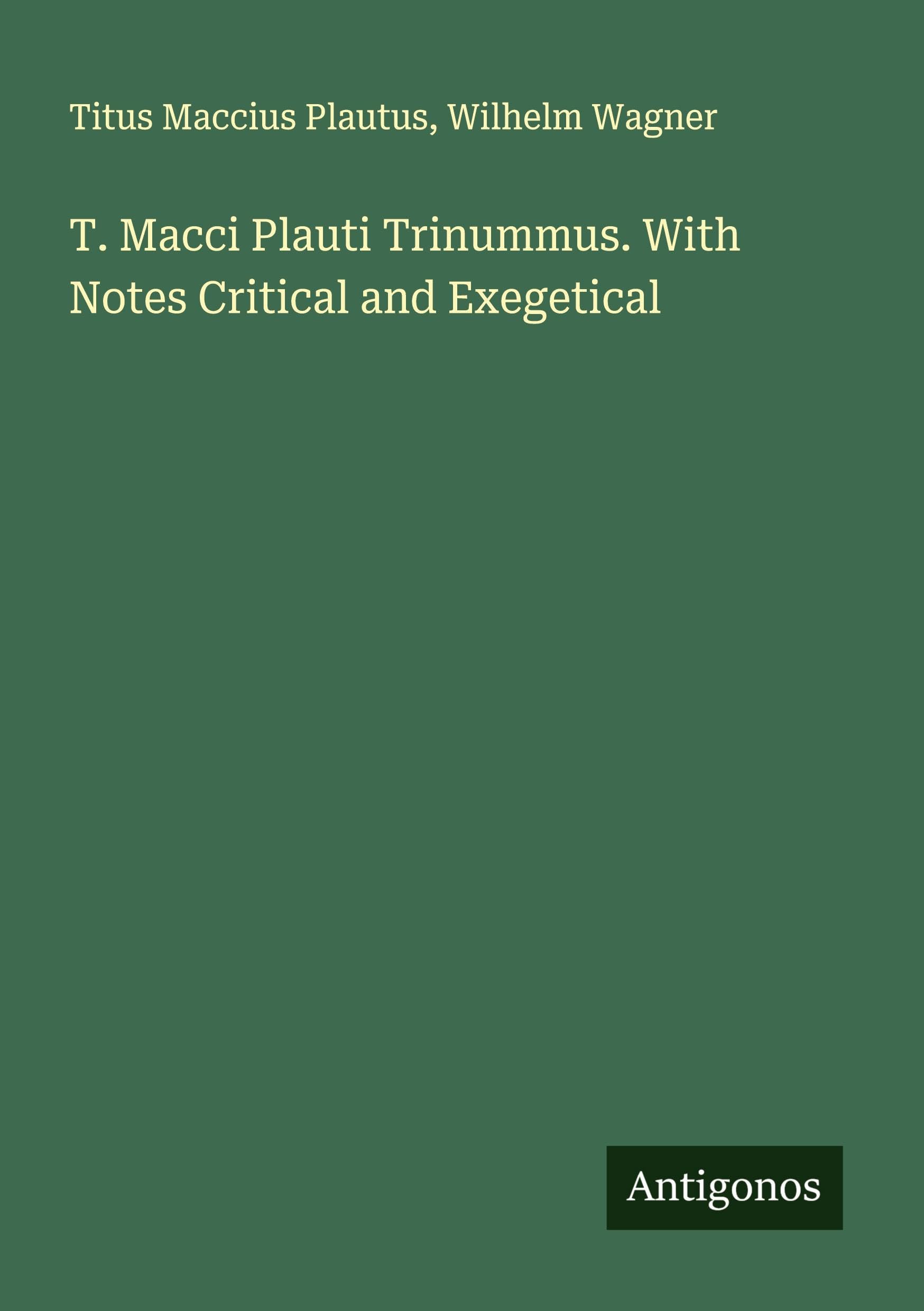 T. Macci Plauti Trinummus. With Notes Critical and Exegetical Classics