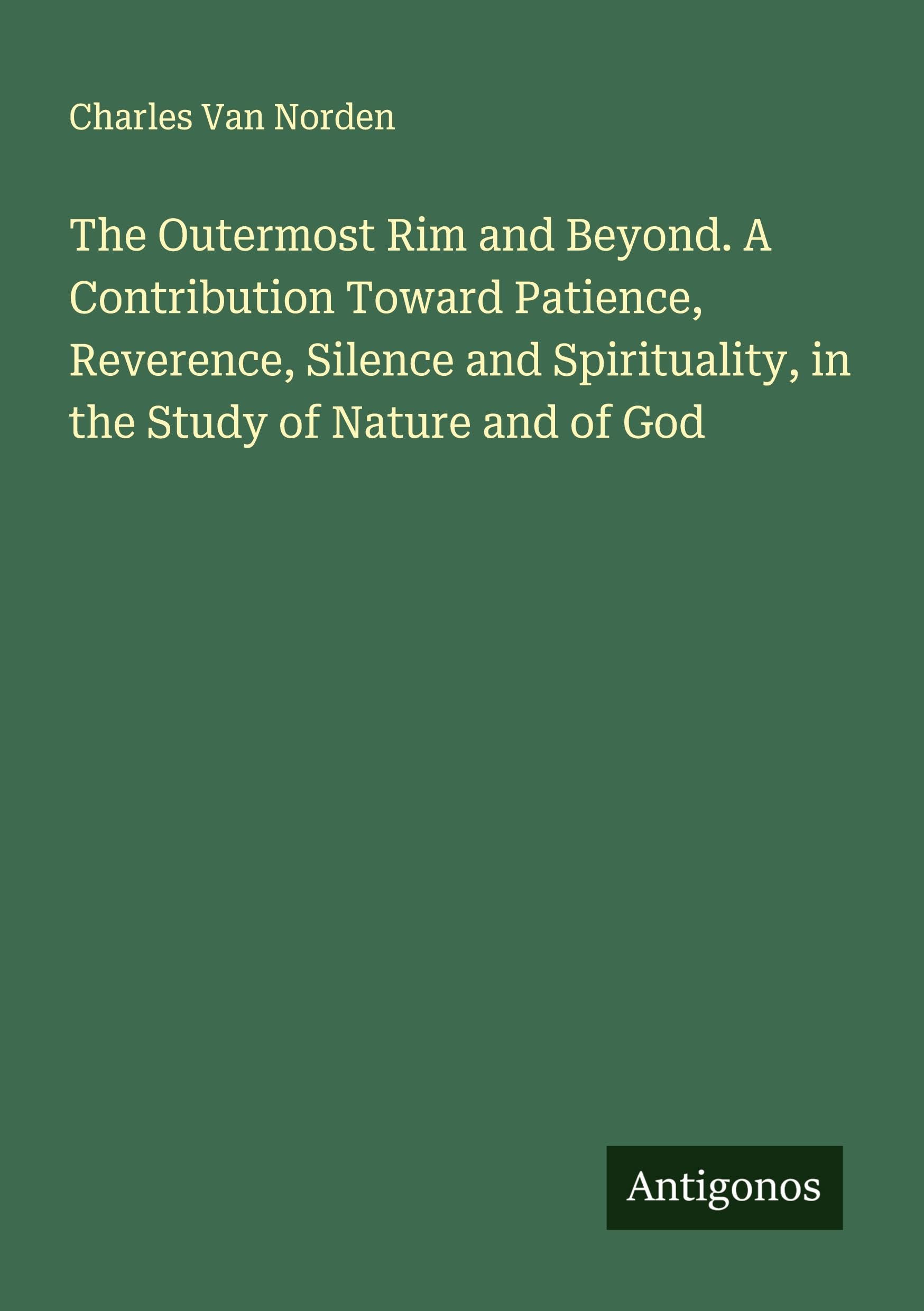 The Outermost Rim and Beyond. A Contribution Toward Patience, Reverence, Silence and Spirituality, in the Study of Nature and of God Classics