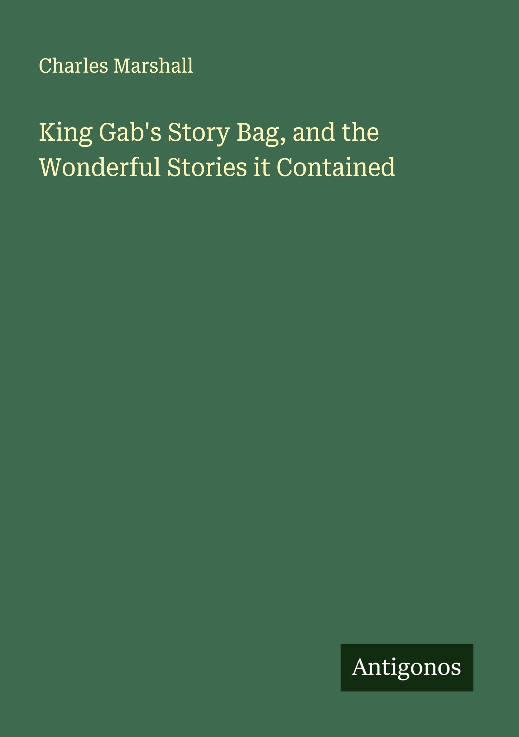 King Gab's Story Bag, and the Wonderful Stories it Contained Classics