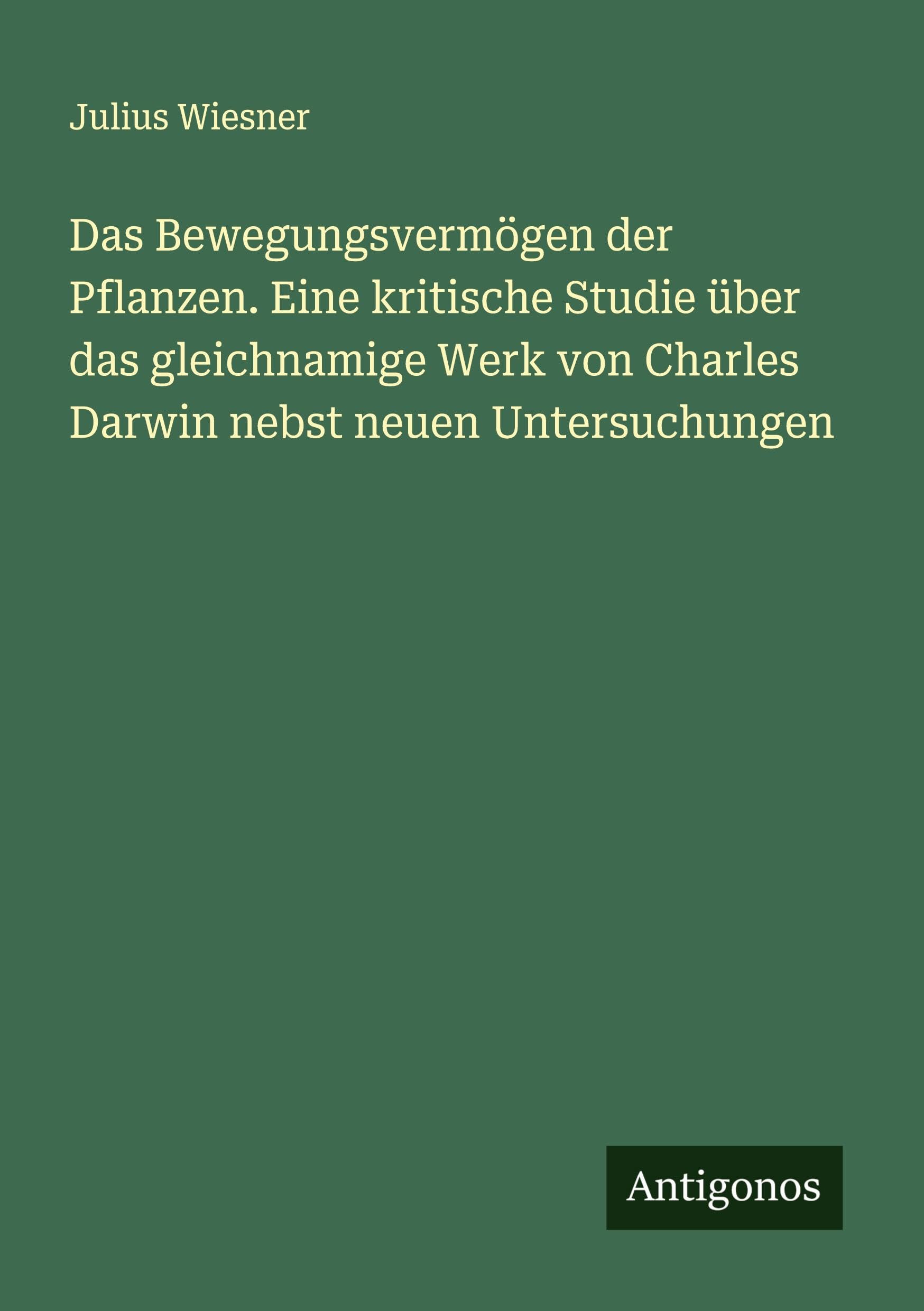 Das Bewegungsvermögen der Pflanzen. Eine kritische Studie über das gleichnamige Werk von Charles Darwin nebst neuen Untersuchungen Classics