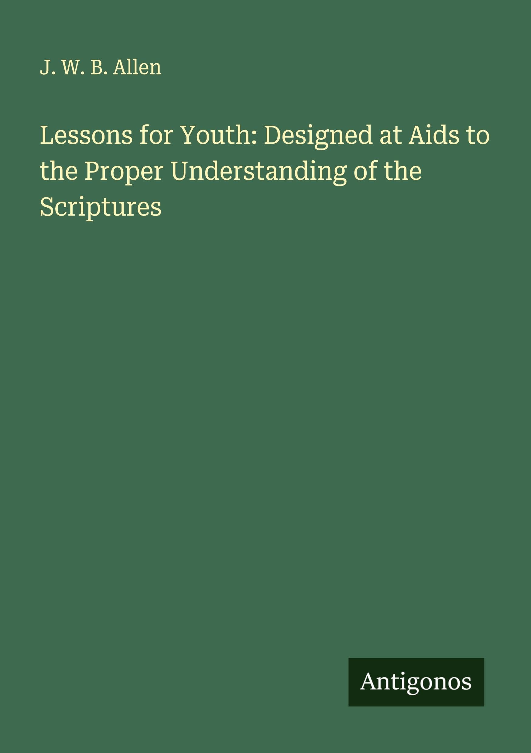Lessons for Youth: Designed at Aids to the Proper Understanding of the Scriptures Classics