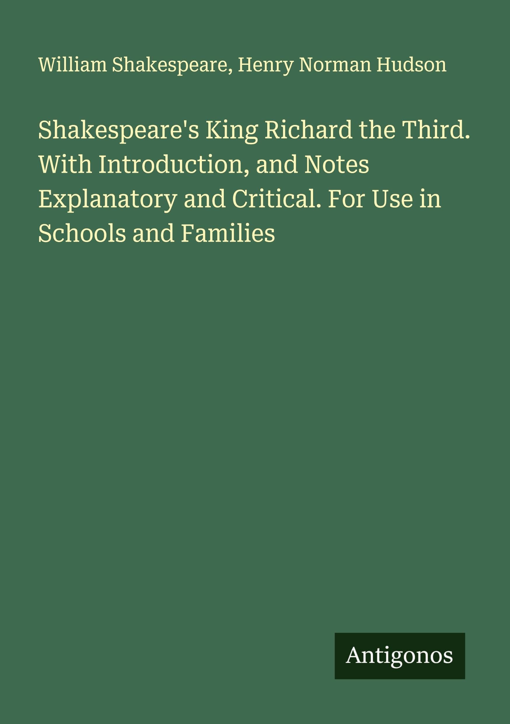 Shakespeare's King Richard the Third. With Introduction, and Notes Explanatory and Critical. For Use in Schools and Families Classics