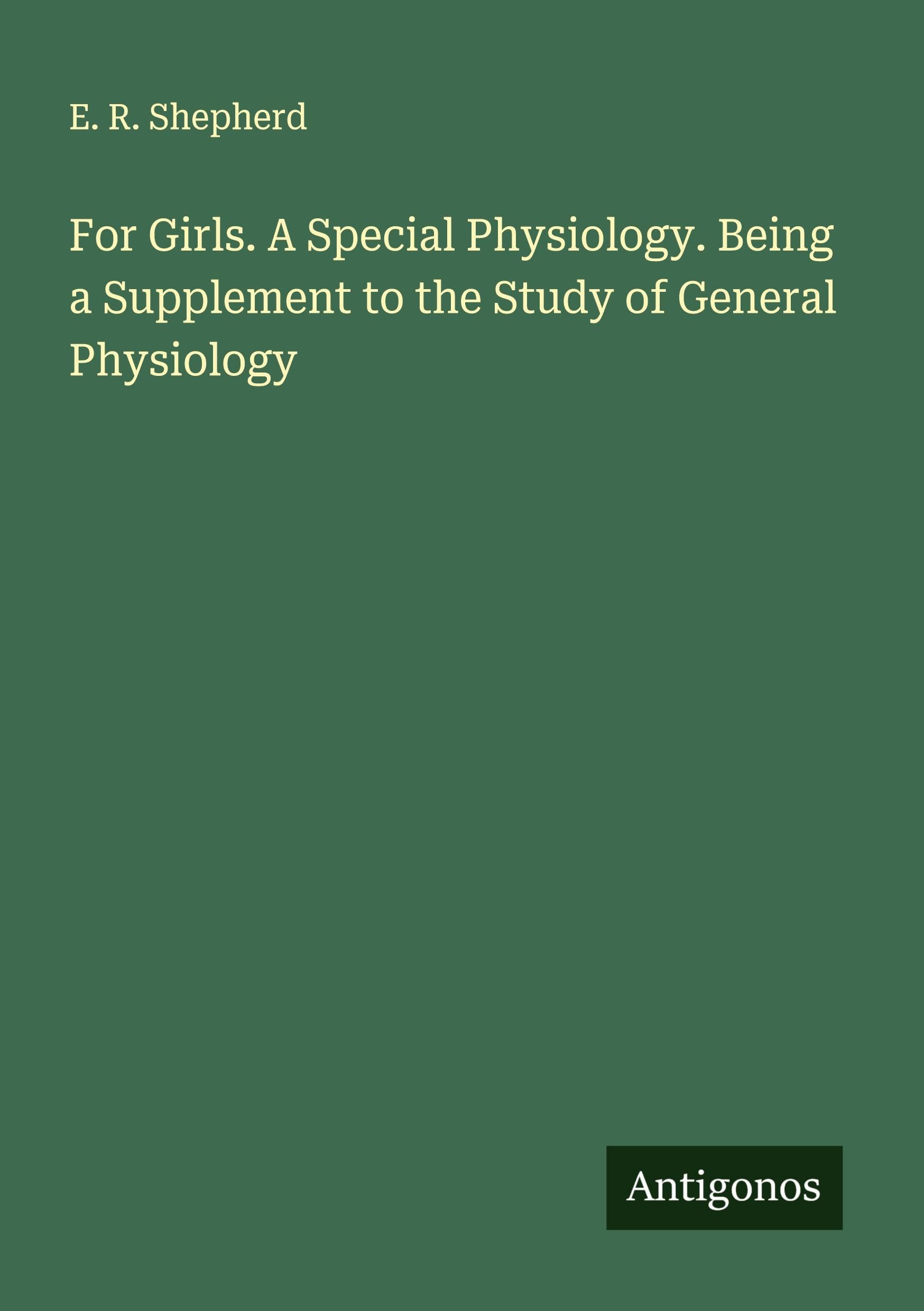 For Girls. A Special Physiology. Being a Supplement to the Study of General Physiology Classics