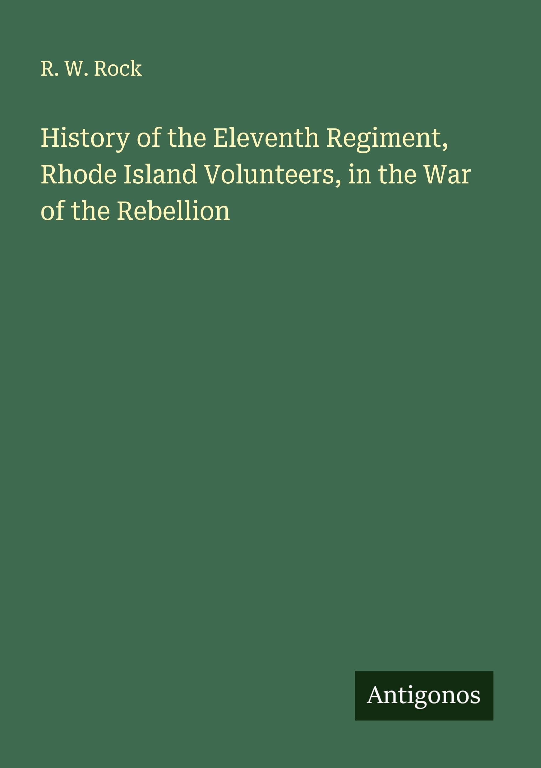 History of the Eleventh Regiment, Rhode Island Volunteers, in the War of the Rebellion Classics
