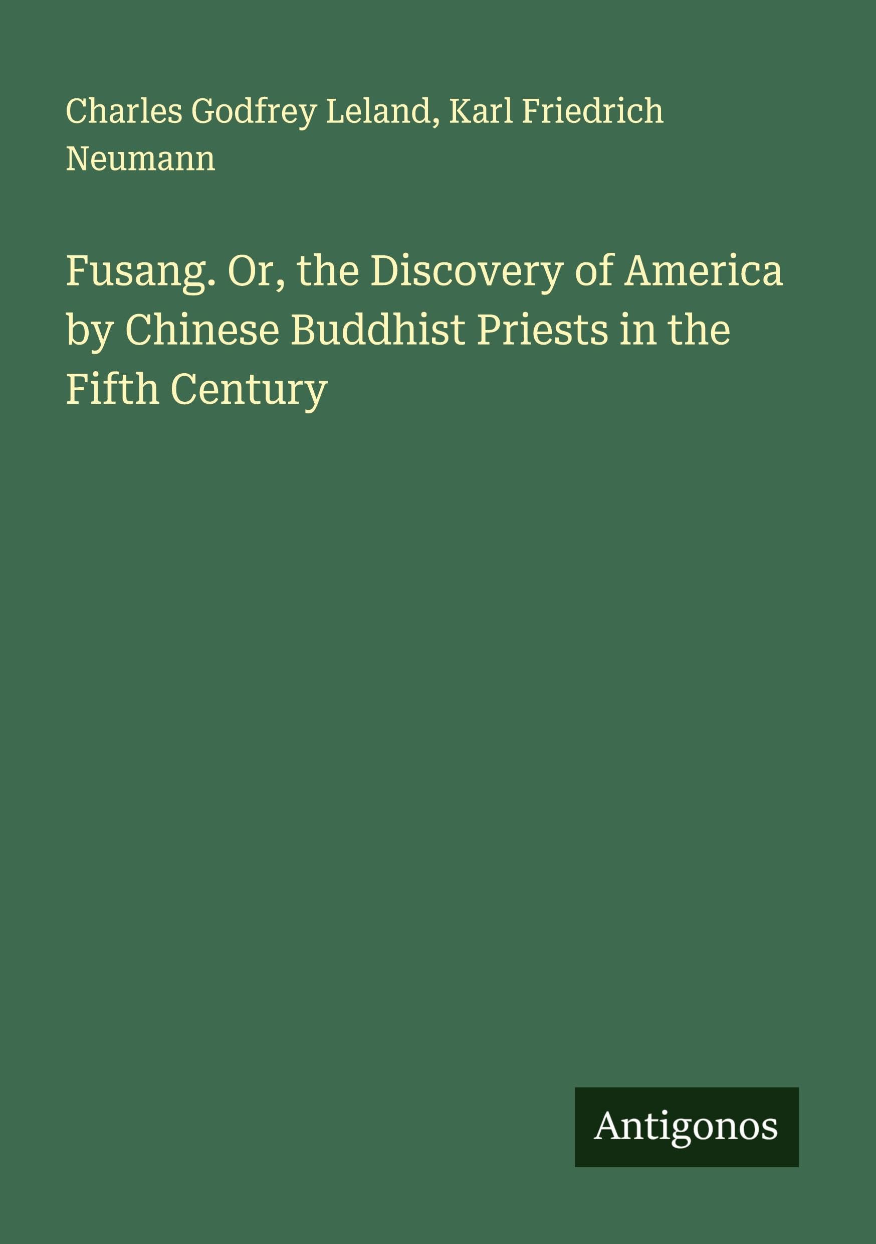 Fusang. Or, the Discovery of America by Chinese Buddhist Priests in the Fifth Century Classics