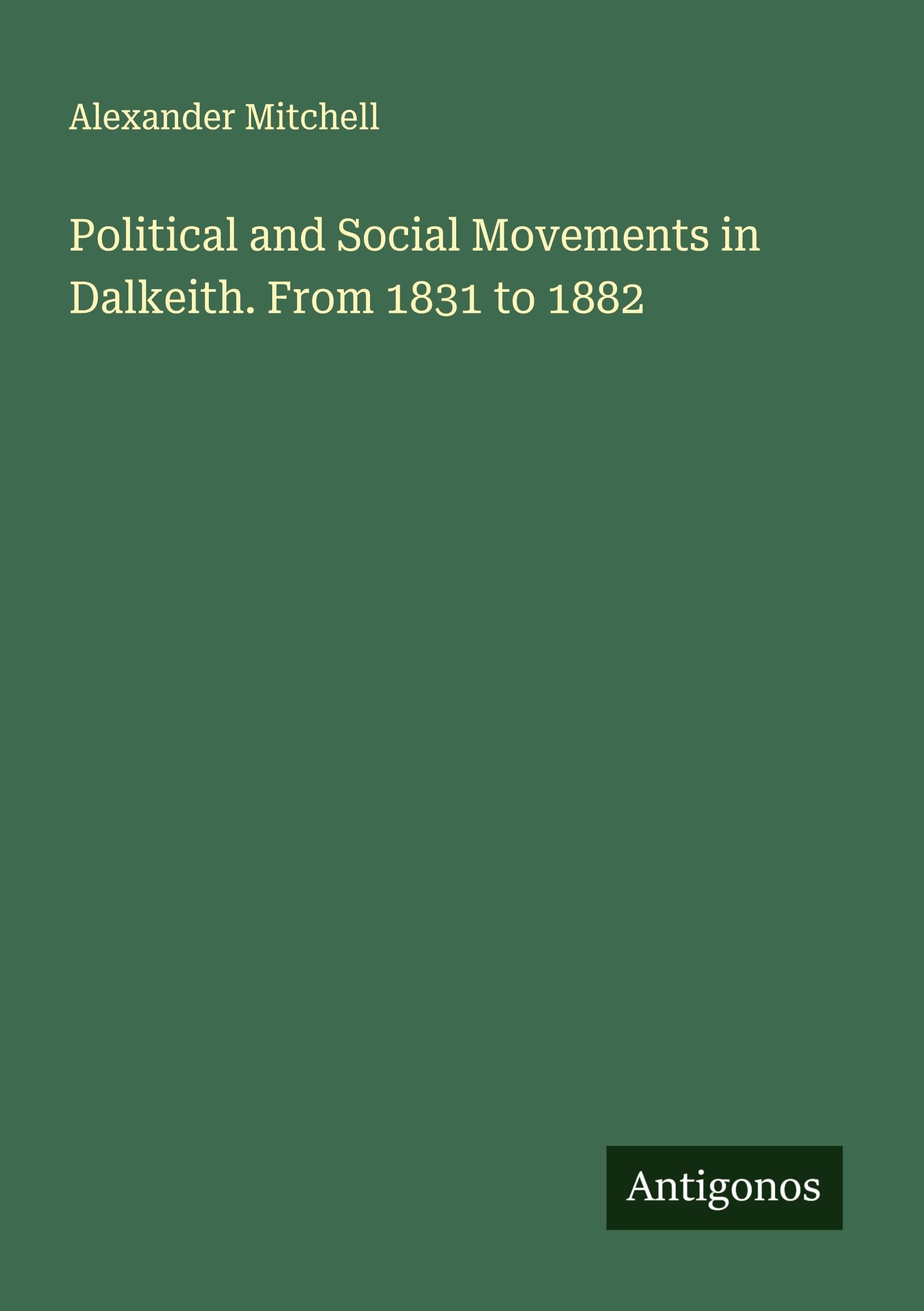 Political and Social Movements in Dalkeith. From 1831 to 1882 Classics