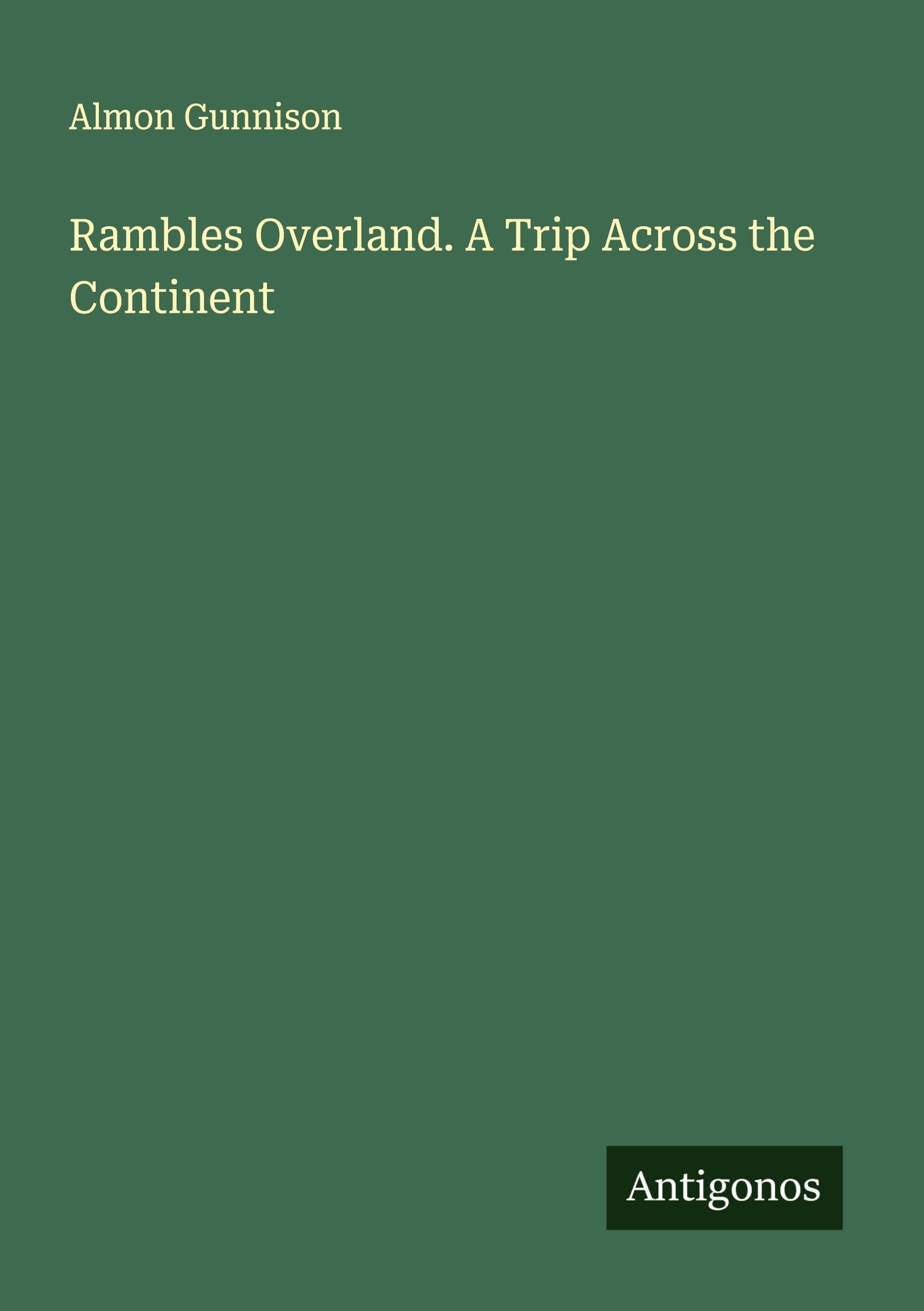Rambles Overland. A Trip Across the Continent Classics