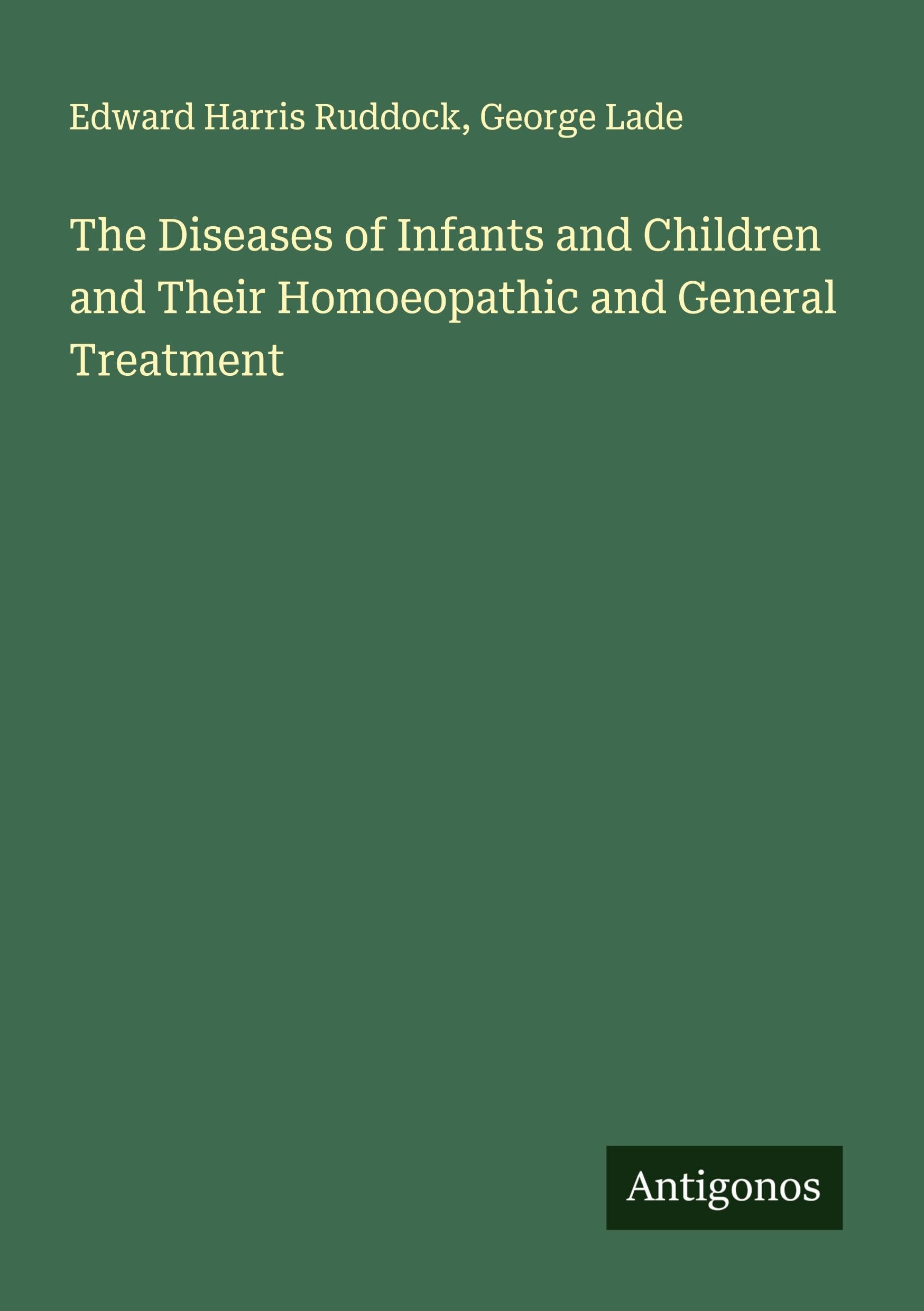 The Diseases of Infants and Children and Their Homoeopathic and General Treatment Classics