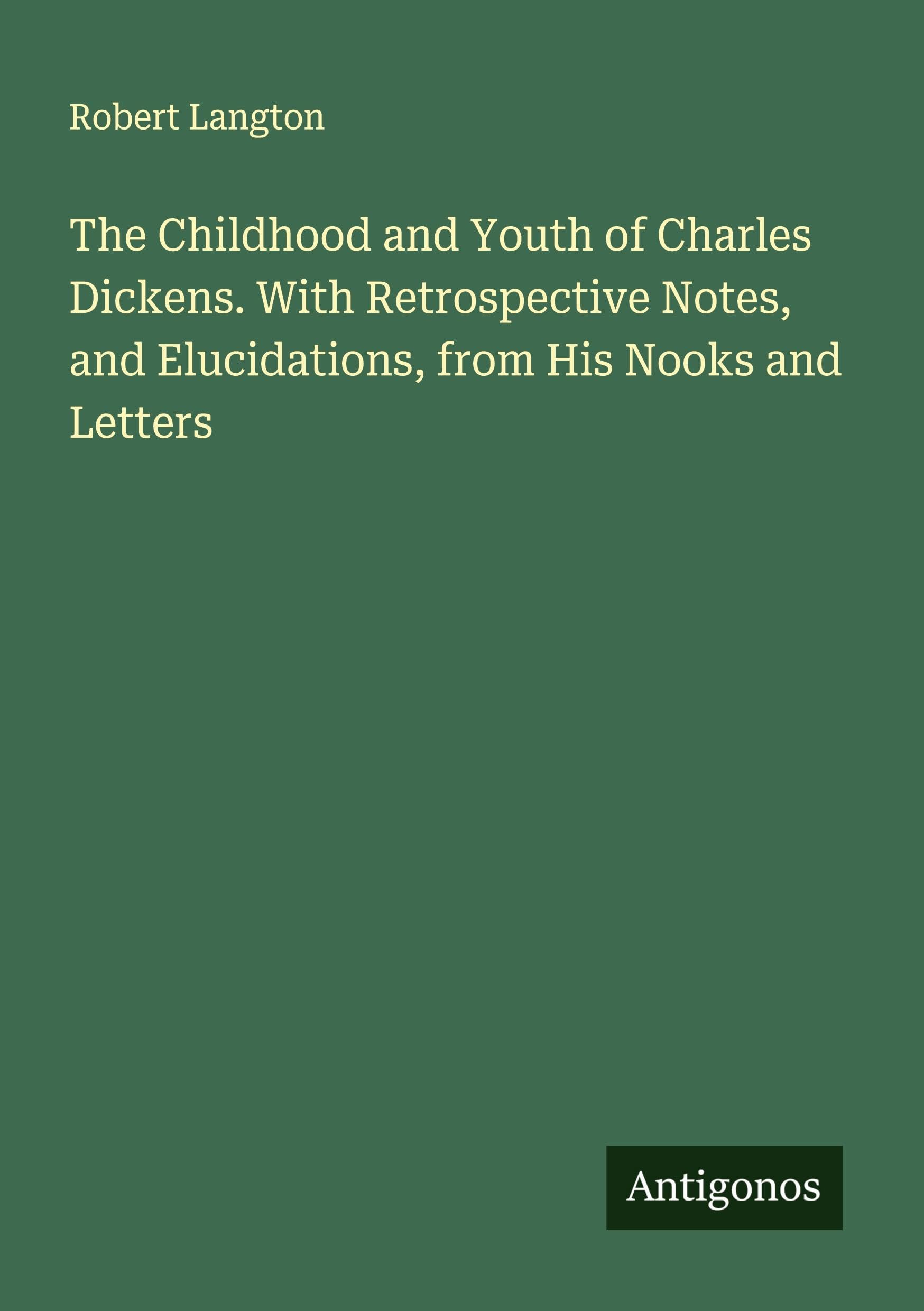 The Childhood and Youth of Charles Dickens. With Retrospective Notes, and Elucidations, from His Nooks and Letters Classics