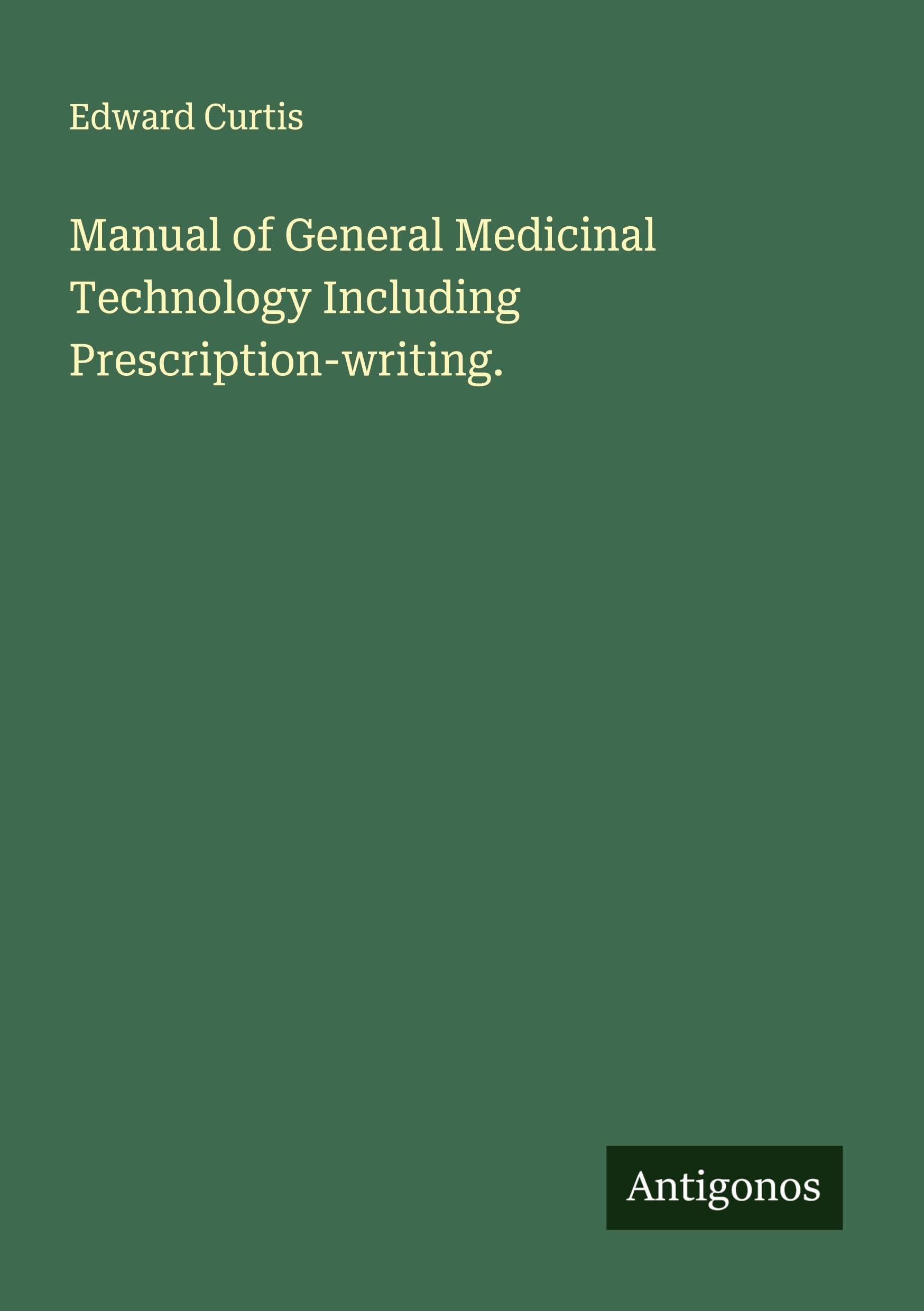 Manual of General Medicinal Technology Including Prescription-writing. Classics