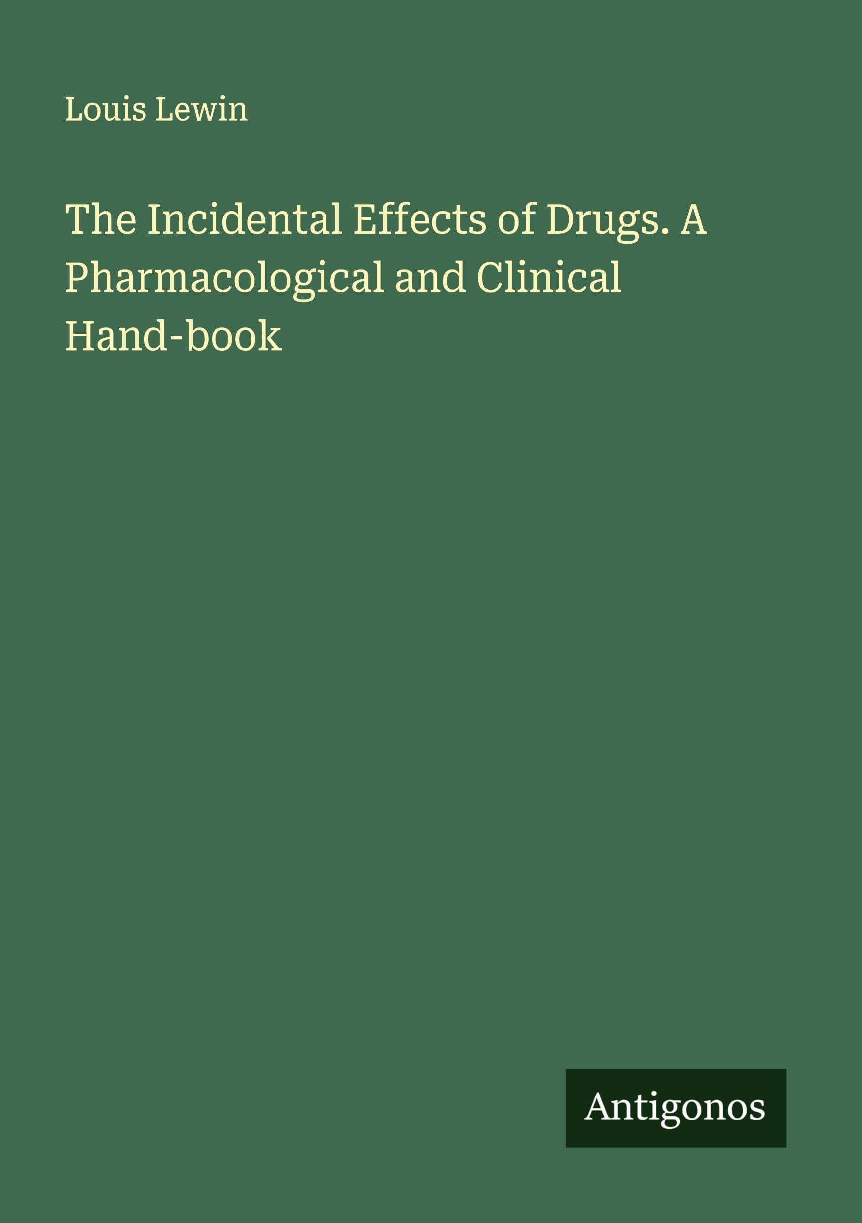 The Incidental Effects of Drugs. A Pharmacological and Clinical Hand-book Classics