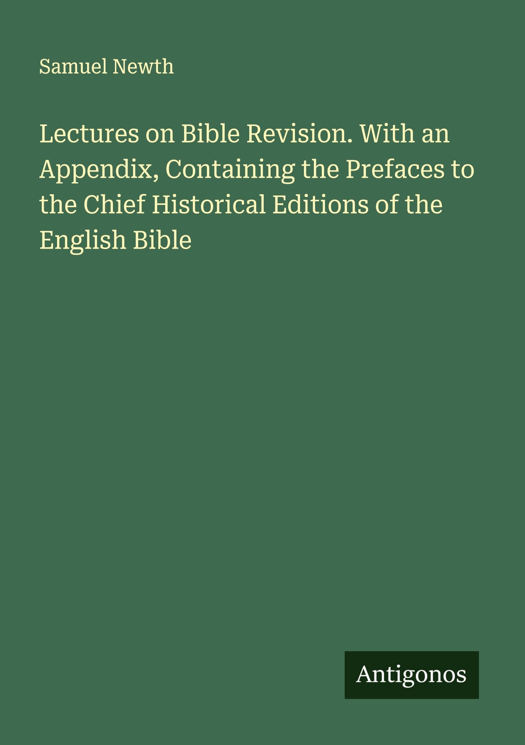 Lectures on Bible Revision. With an Appendix, Containing the Prefaces to the Chief Historical Editions of the English Bible Classics