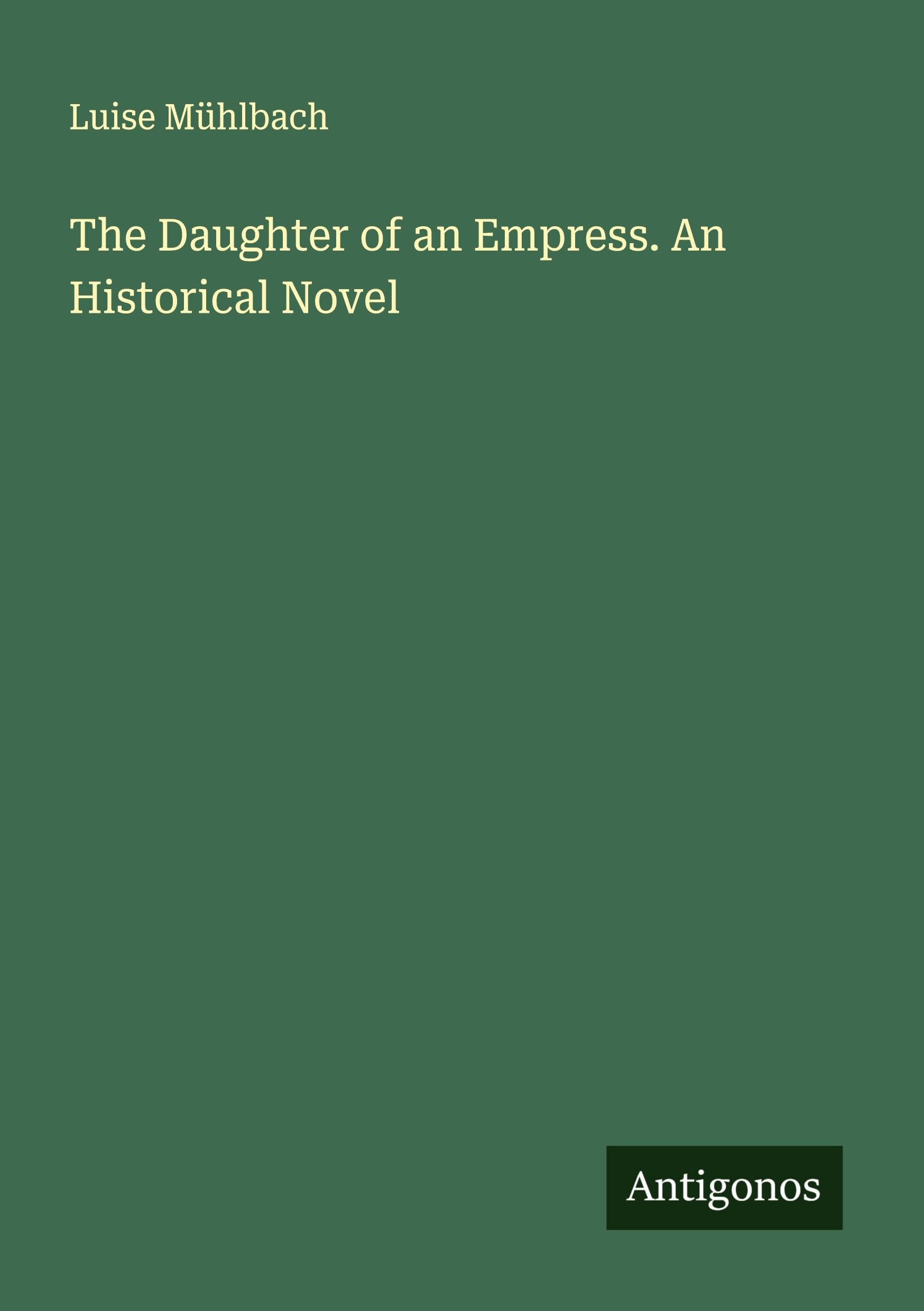 The Daughter of an Empress. An Historical Novel Classics