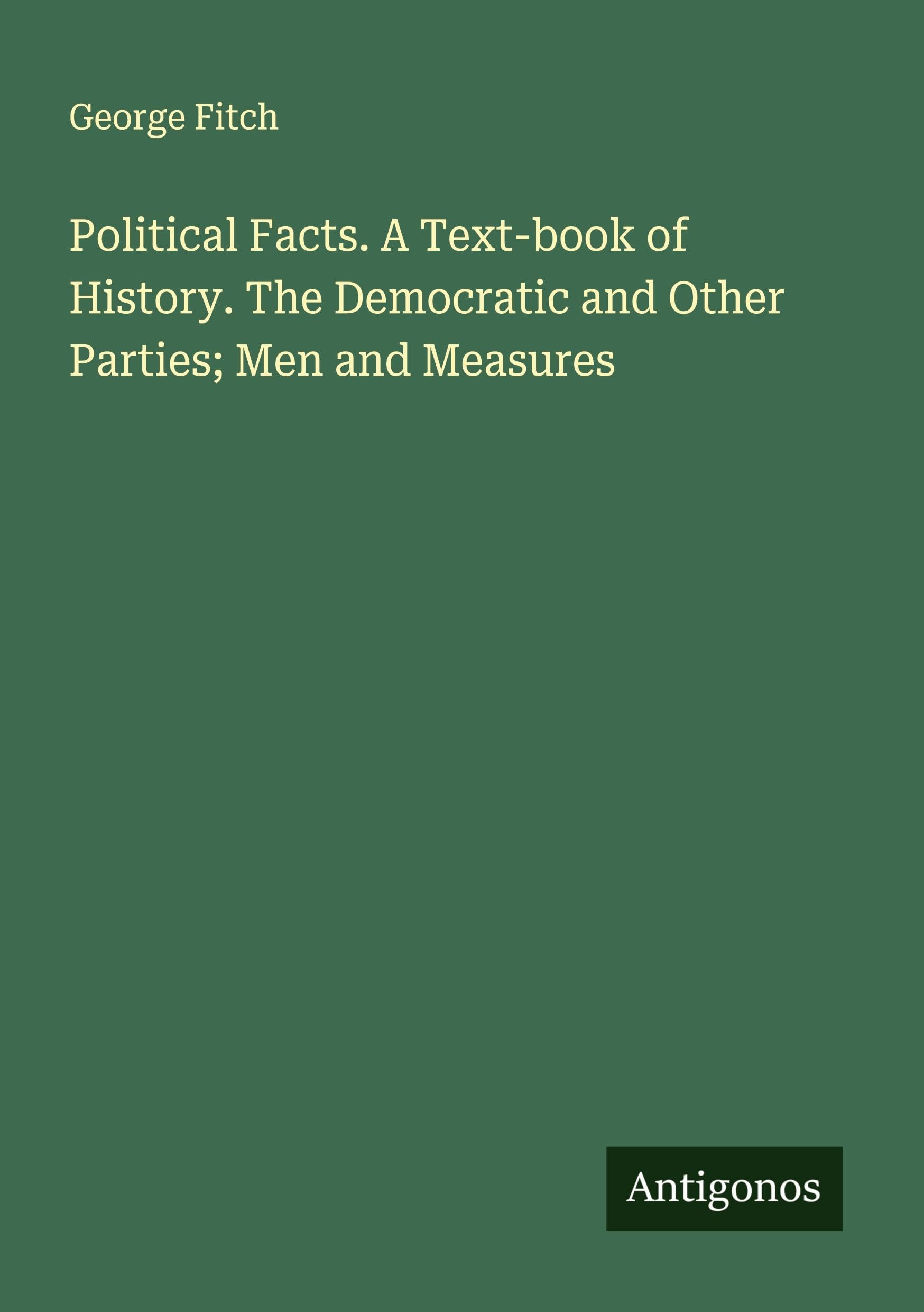 Political Facts. A Text-book of History. The Democratic and Other Parties; Men and Measures Classics