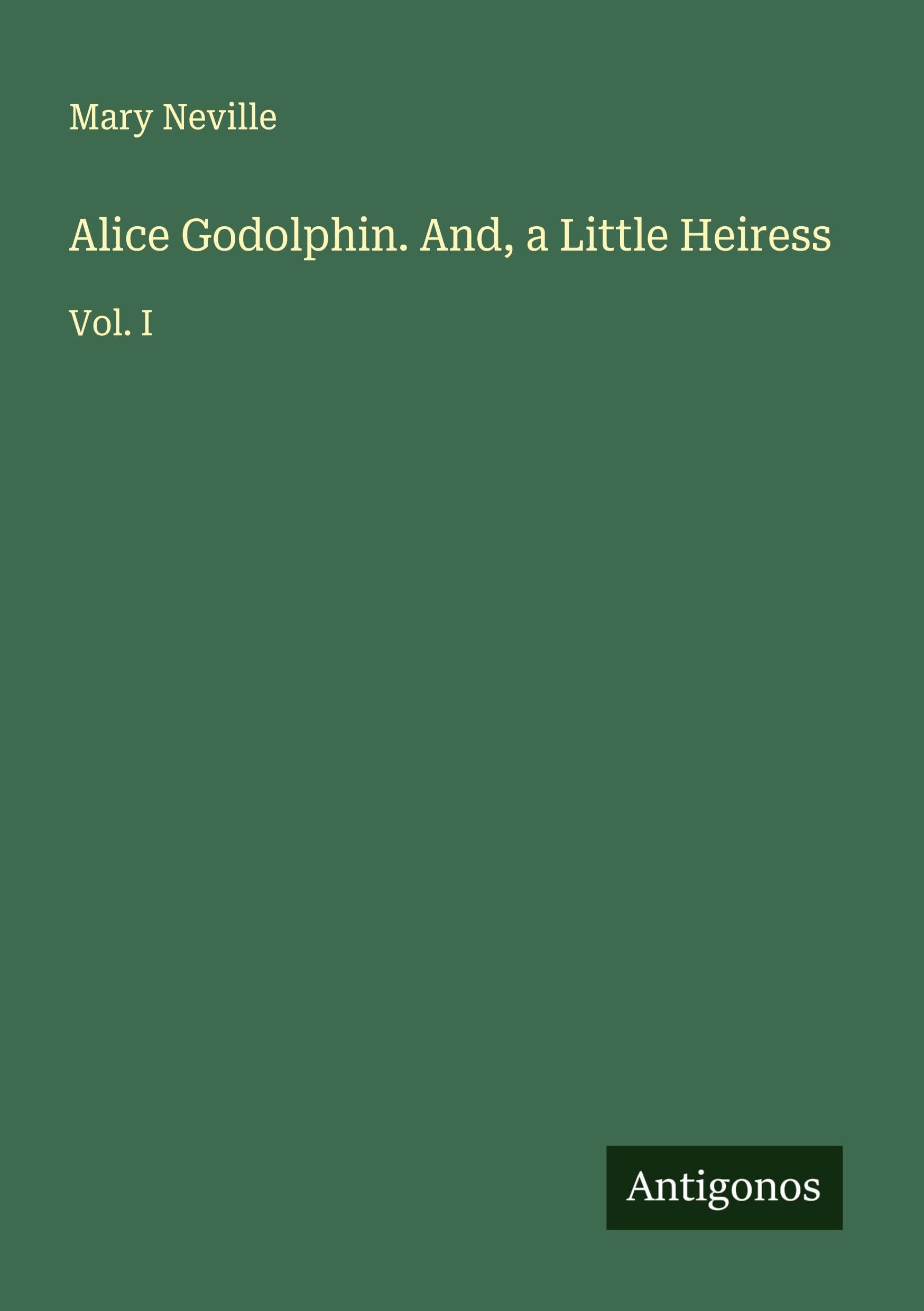 Alice Godolphin. And, a Little Heiress Classics