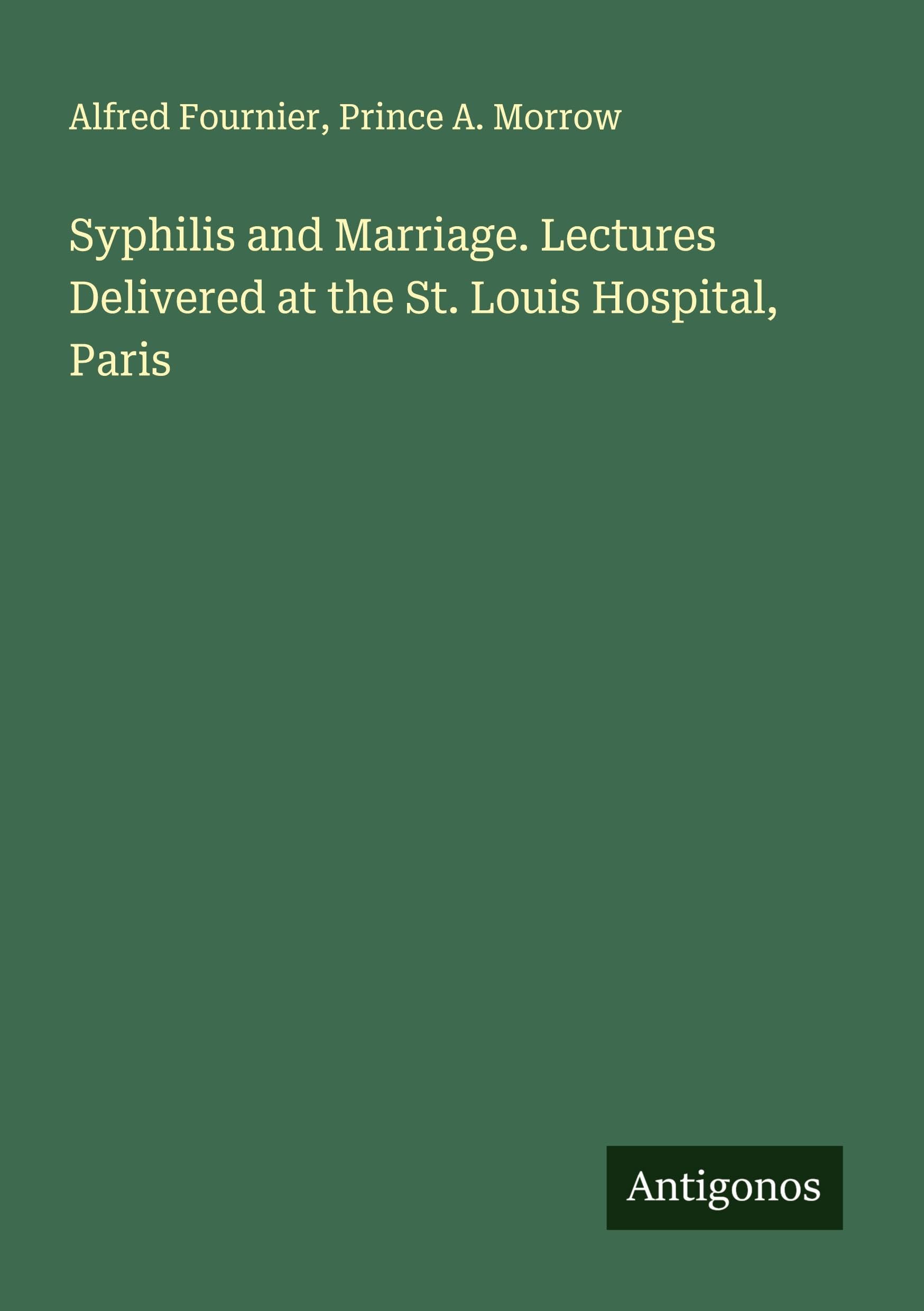 Syphilis and Marriage. Lectures Delivered at the St. Louis Hospital, Paris Classics