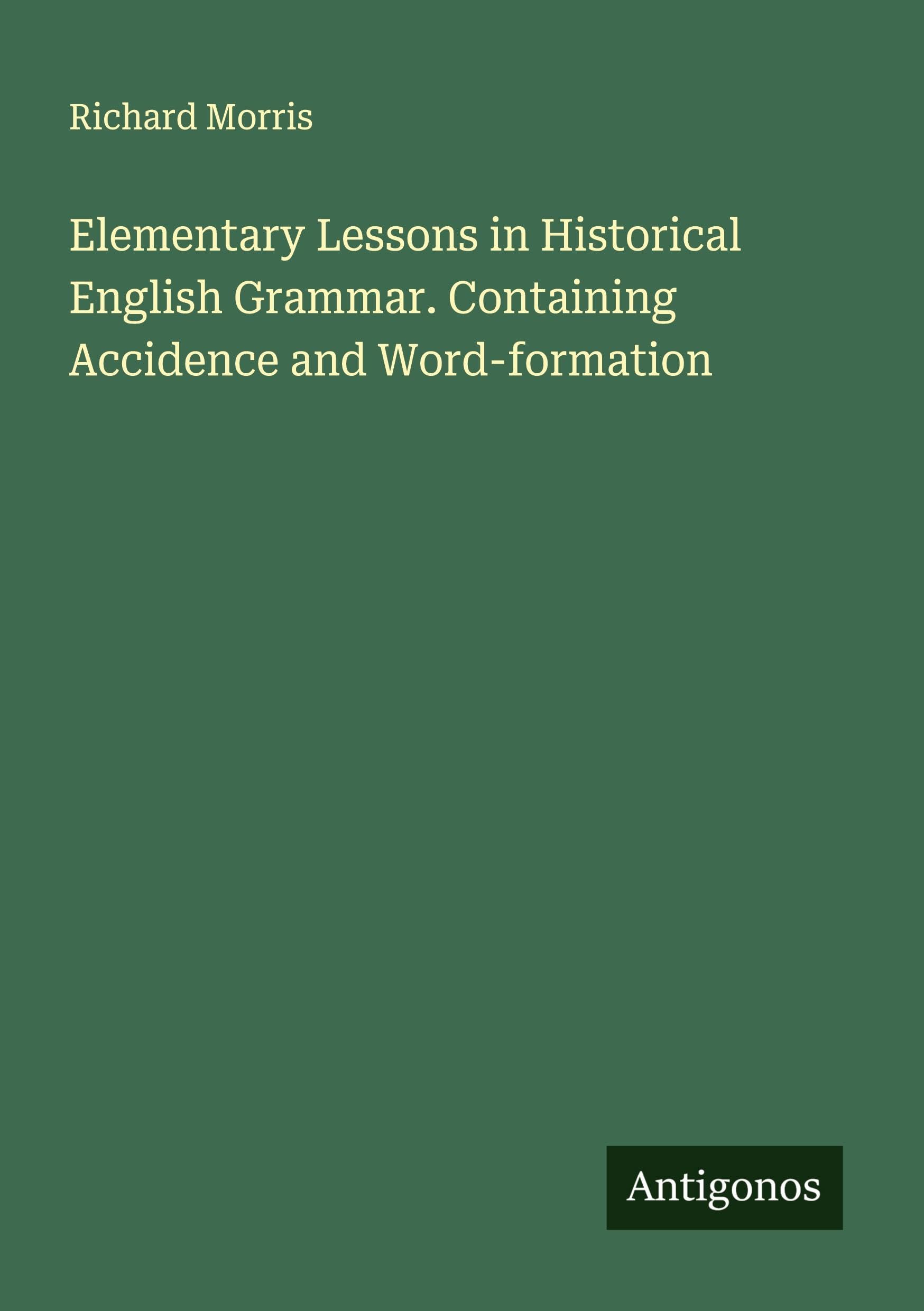 Elementary Lessons in Historical English Grammar. Containing Accidence and Word-formation Classics