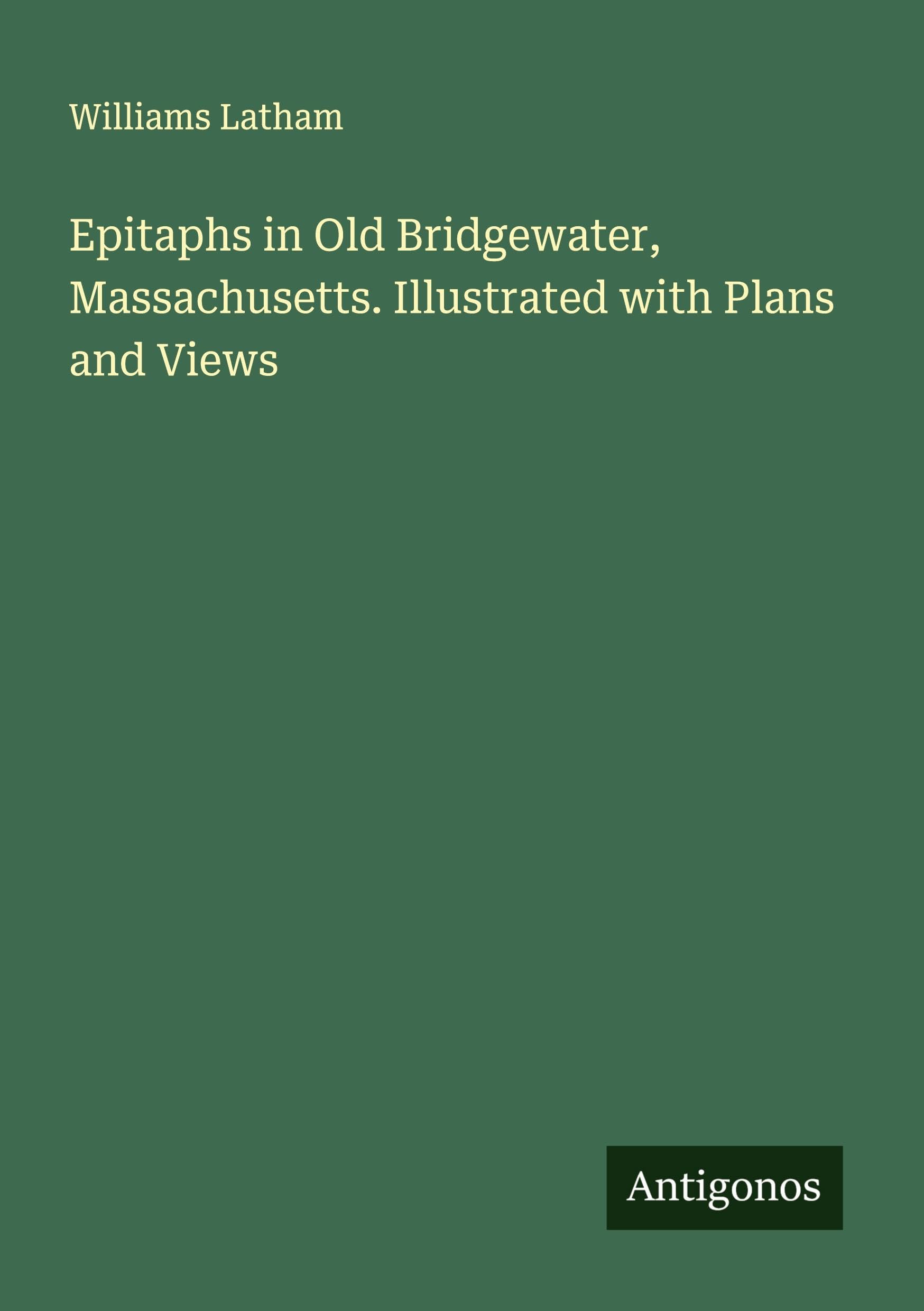 Epitaphs in Old Bridgewater, Massachusetts. Illustrated with Plans and Views Classics