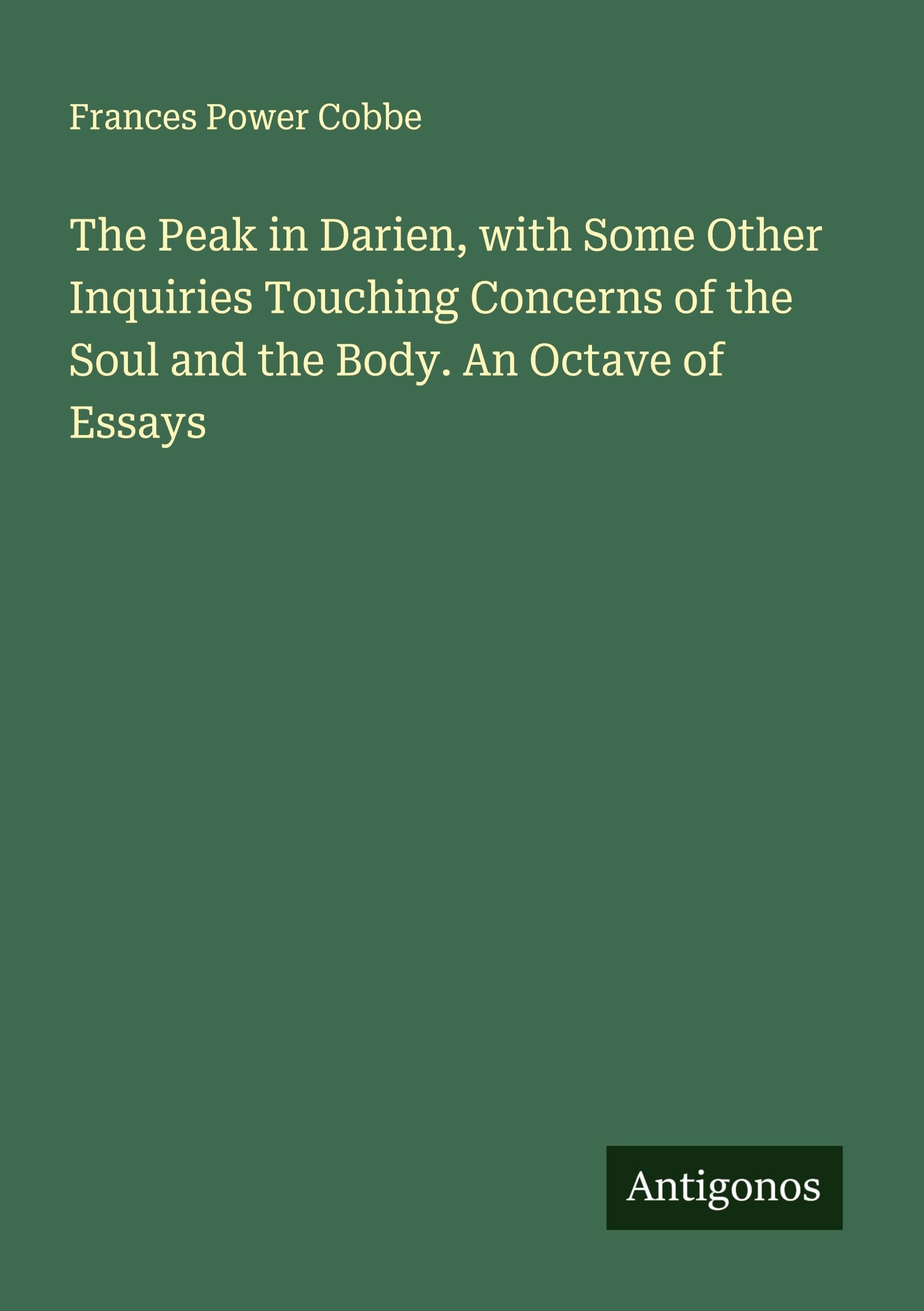 The Peak in Darien, with Some Other Inquiries Touching Concerns of the Soul and the Body. An Octave of Essays Classics