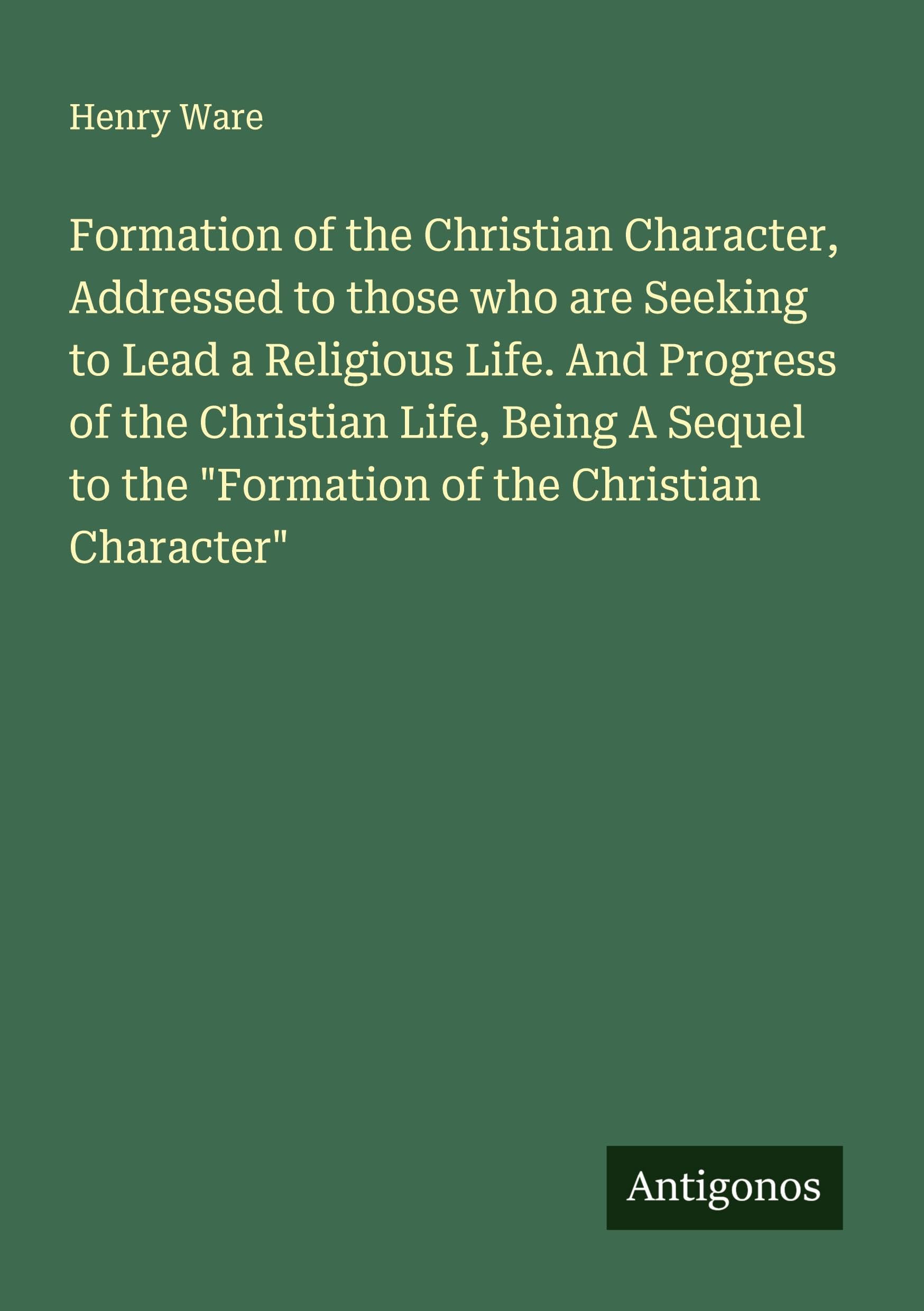 Formation of the Christian Character, Addressed to those who are Seeking to Lead a Religious Life. And Progress of the Christian Life, Being A Sequel to the "Formation of the Christian Character" Classics