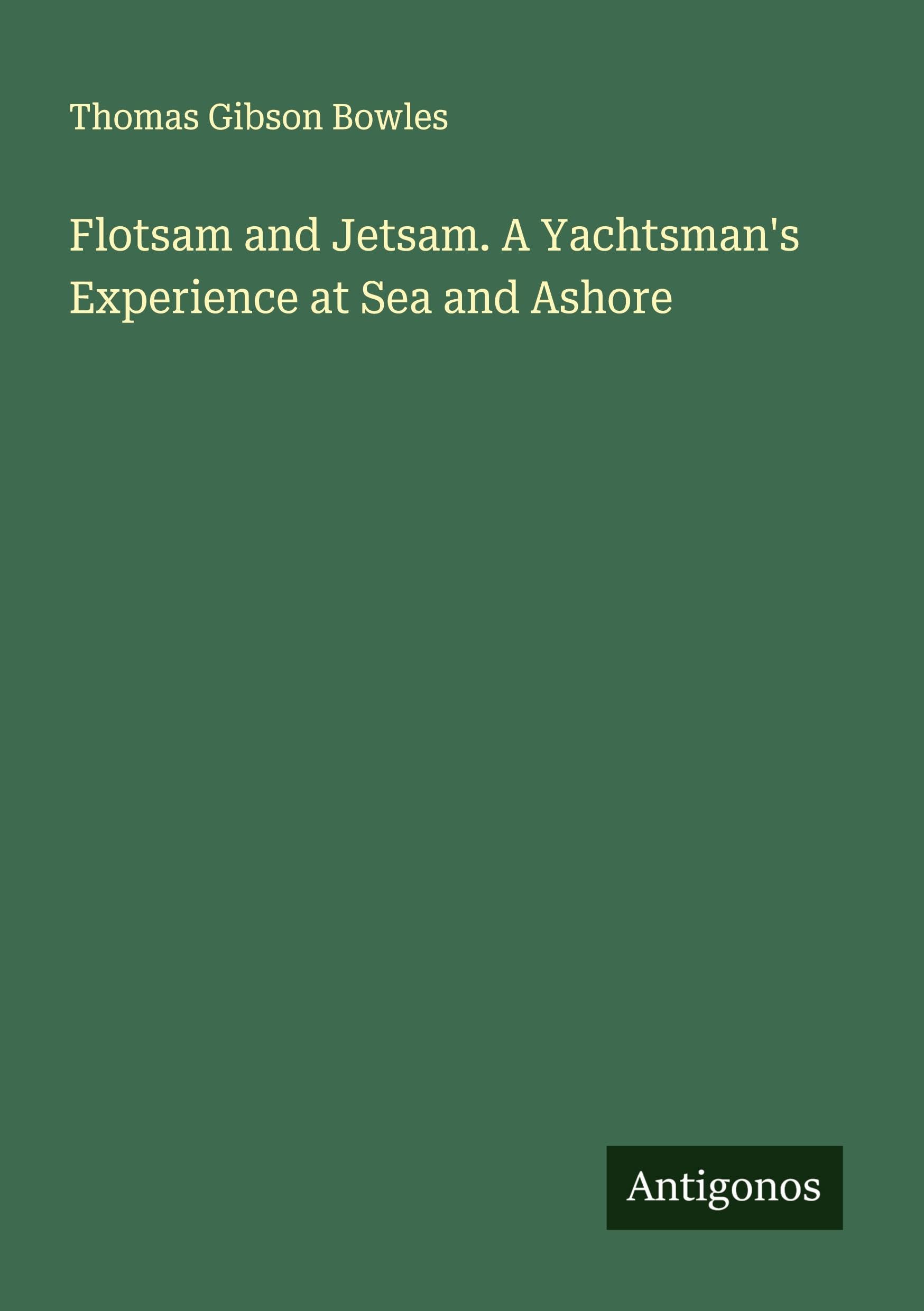 Flotsam and Jetsam. A Yachtsman's Experience at Sea and Ashore Classics