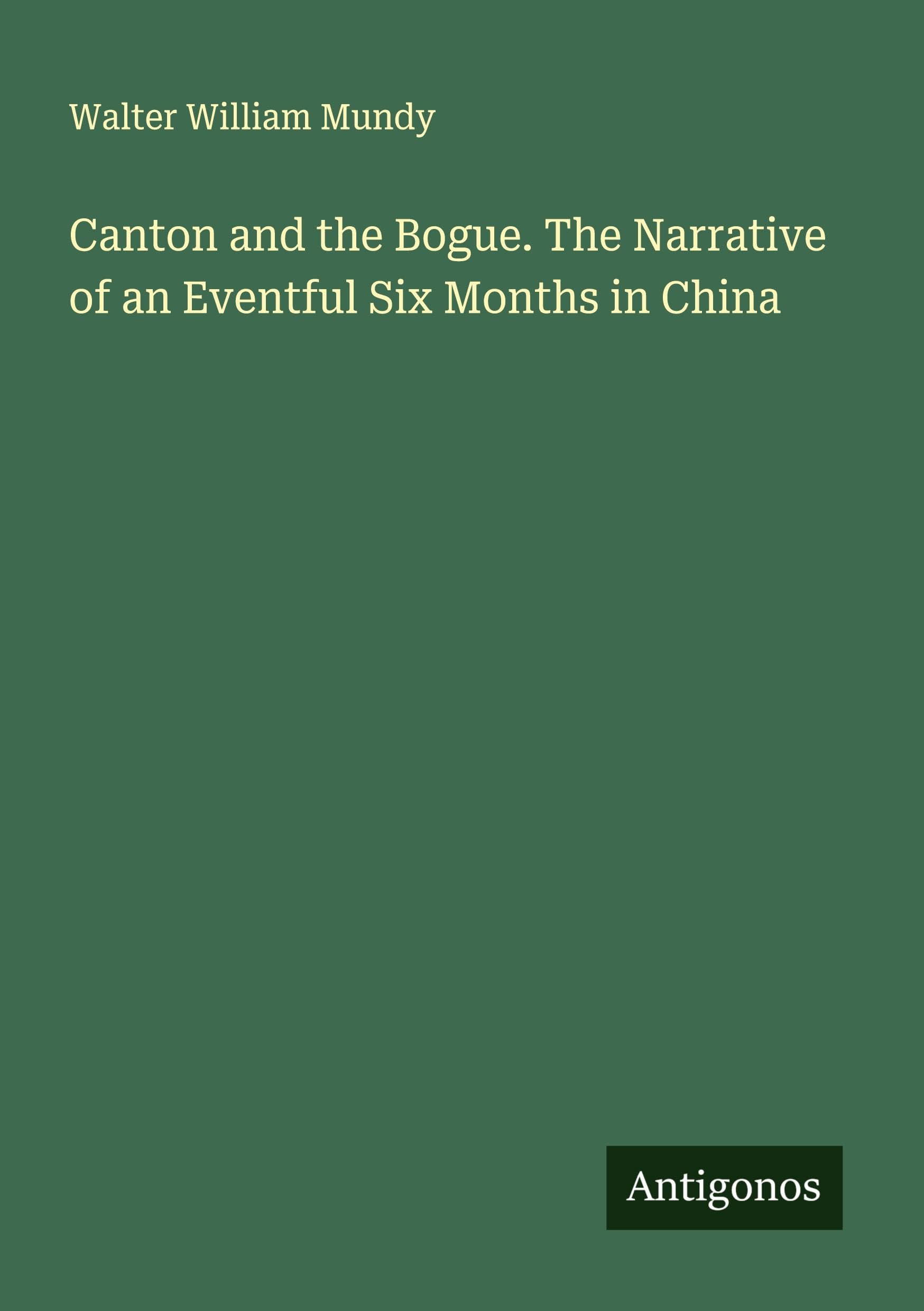 Canton and the Bogue. The Narrative of an Eventful Six Months in China Classics