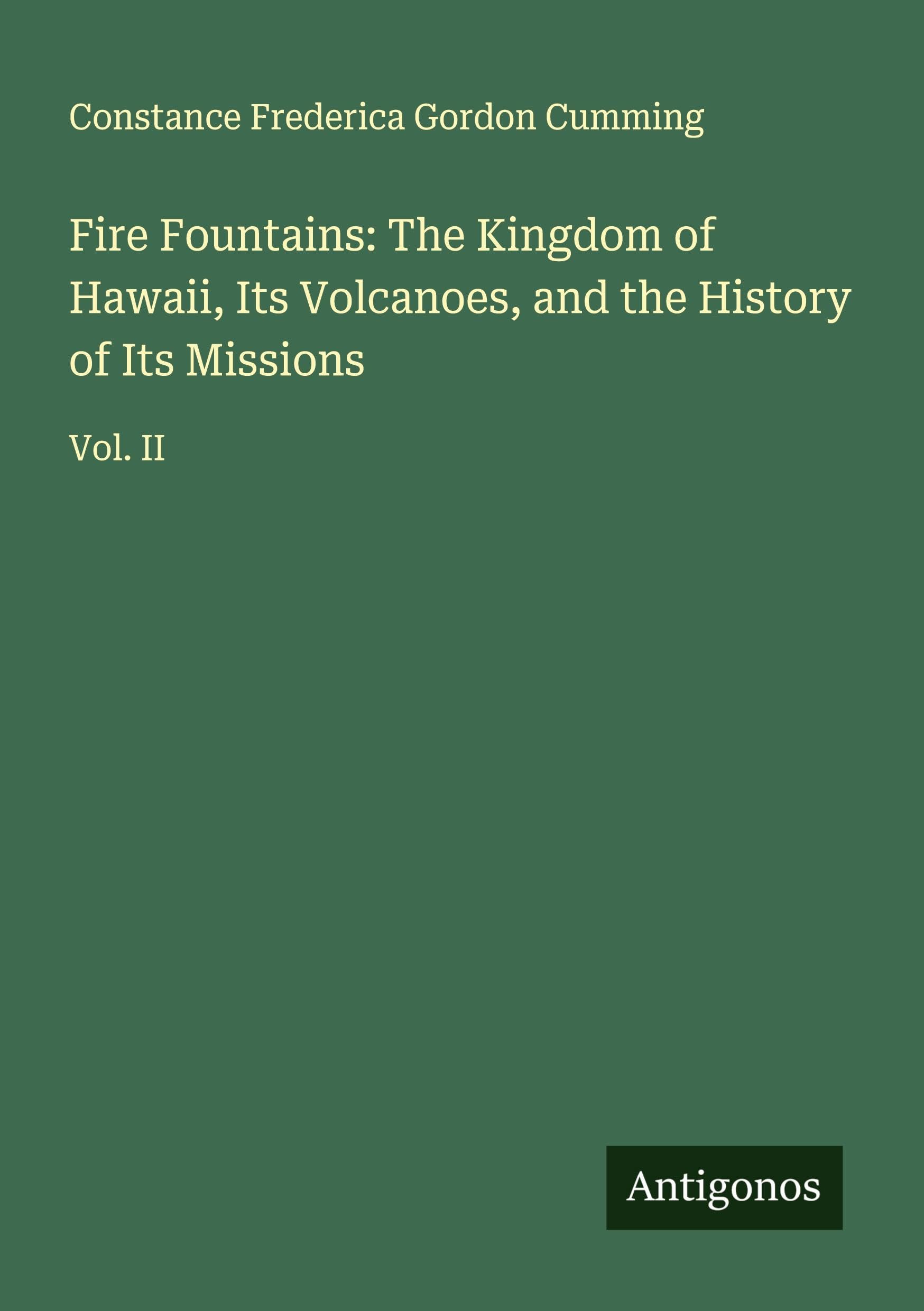 Fire Fountains: The Kingdom of Hawaii, Its Volcanoes, and the History of Its Missions Classics