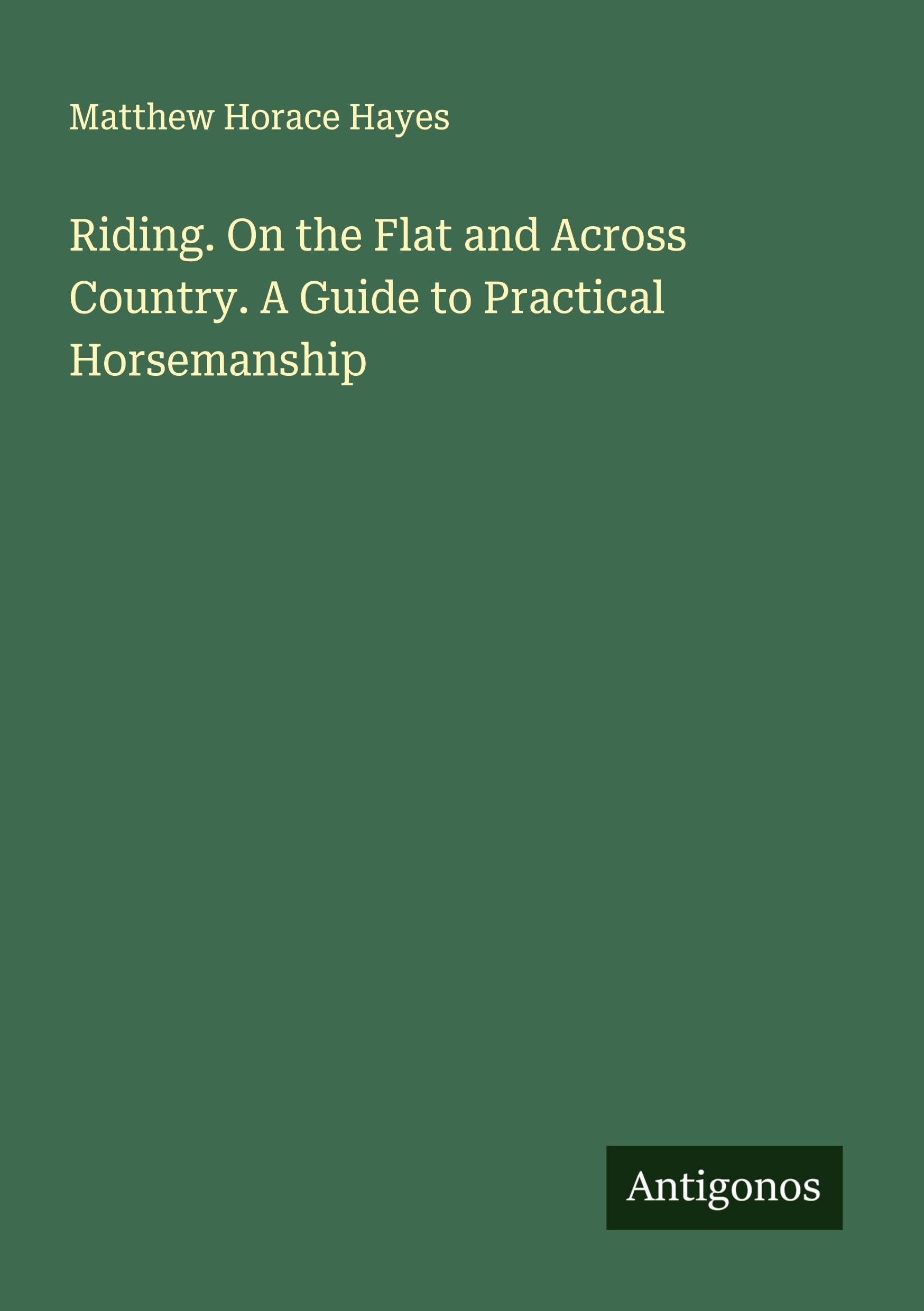 Riding. On the Flat and Across Country. A Guide to Practical Horsemanship Classics