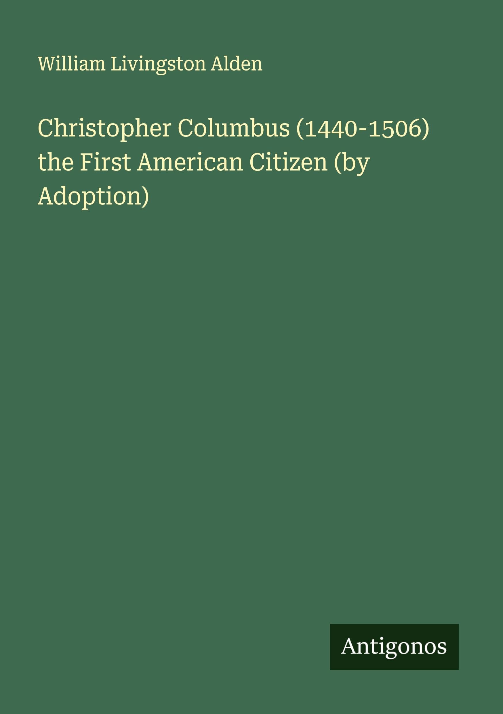 Christopher Columbus (1440-1506) the First American Citizen (by Adoption) Classics