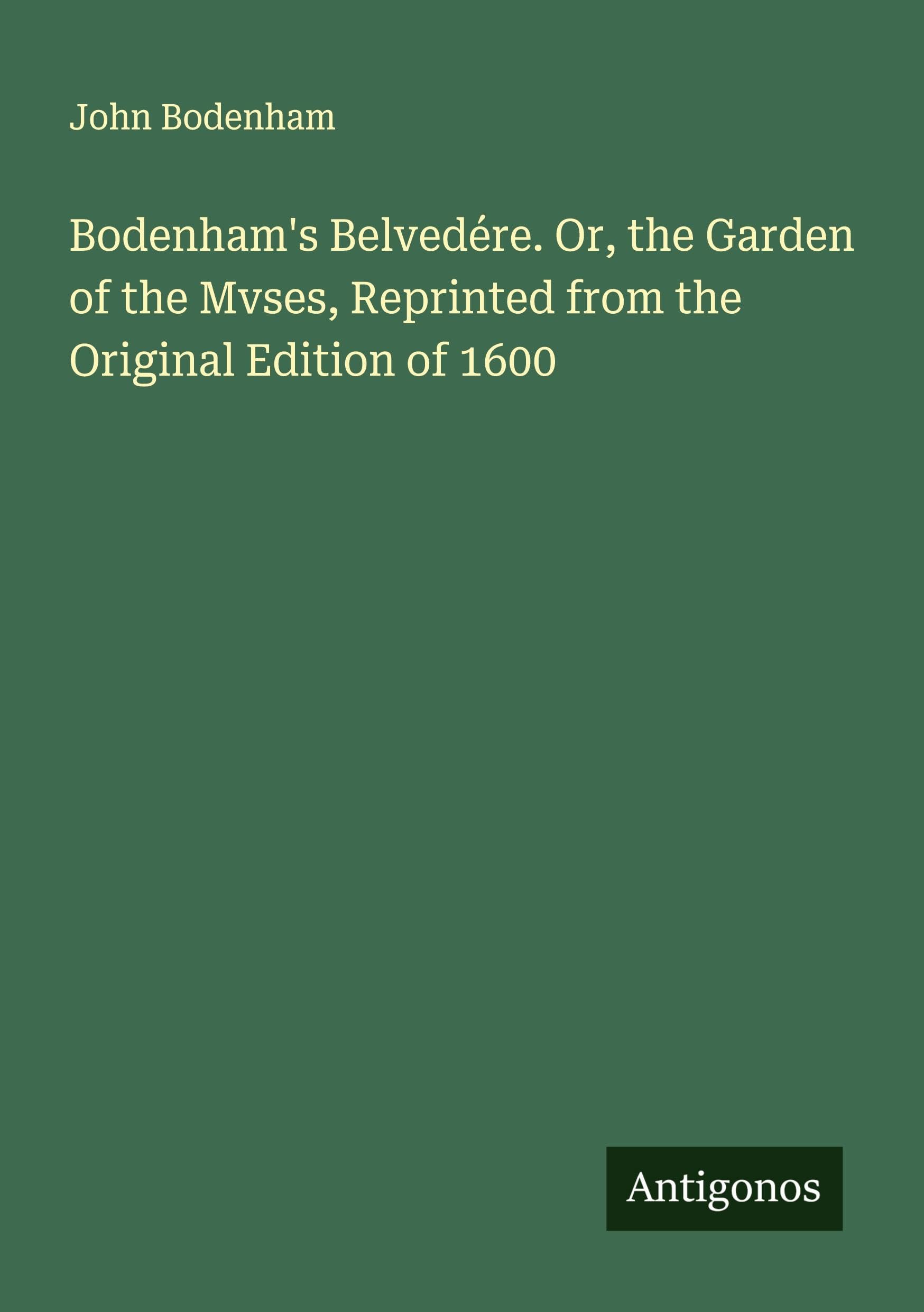 Bodenham's Belvedére. Or, the Garden of the Mvses, Reprinted from the Original Edition of 1600 Classics