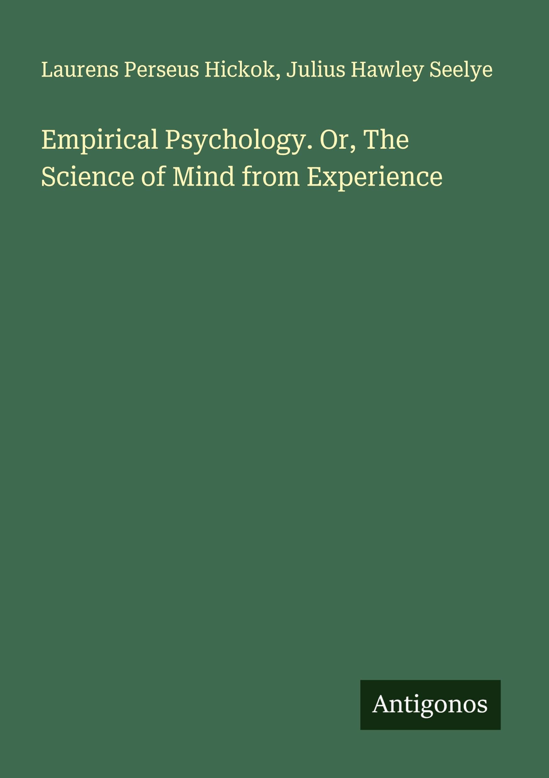 Empirical Psychology. Or, The Science of Mind from Experience Classics