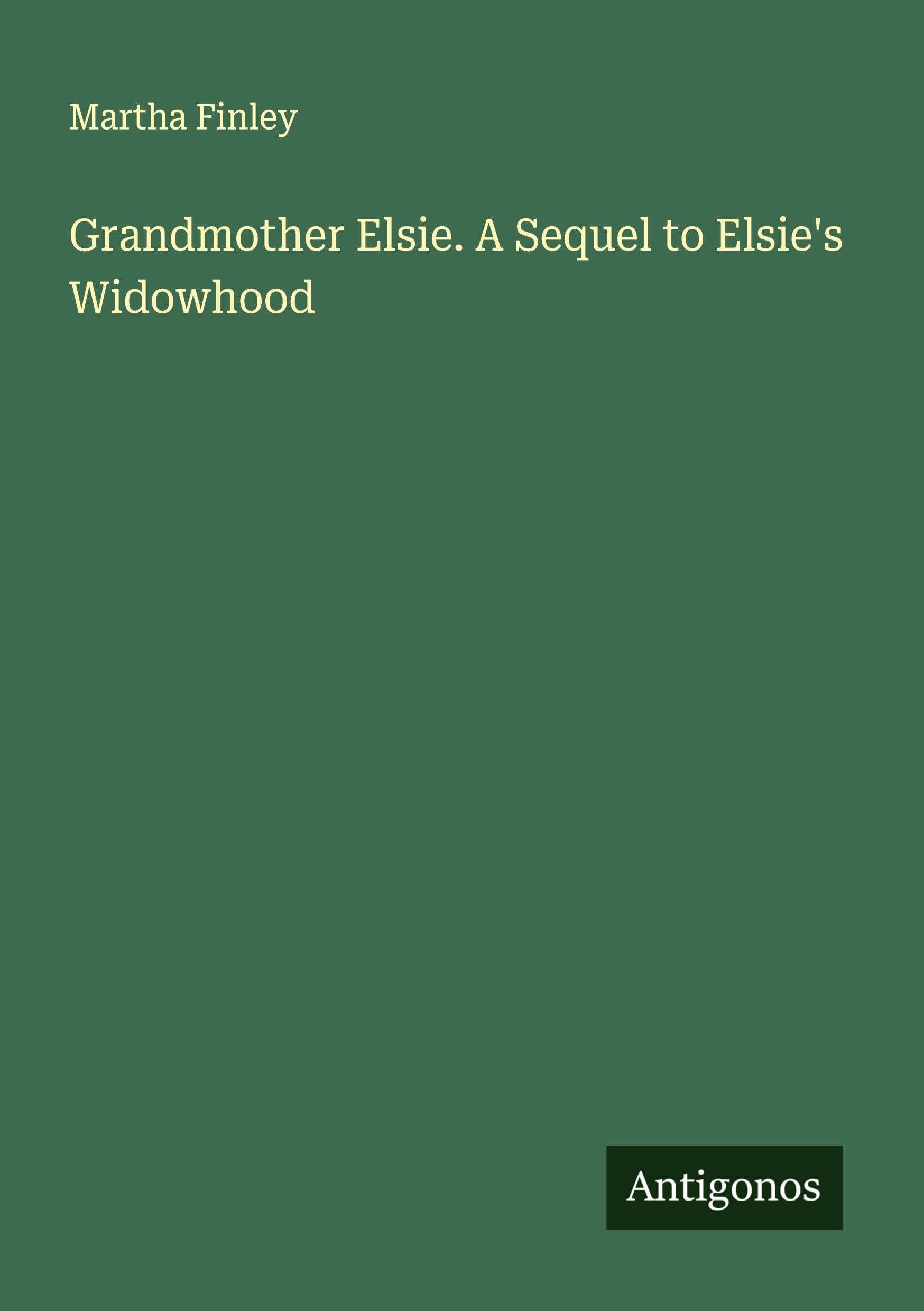 Grandmother Elsie. A Sequel to Elsie's Widowhood Classics
