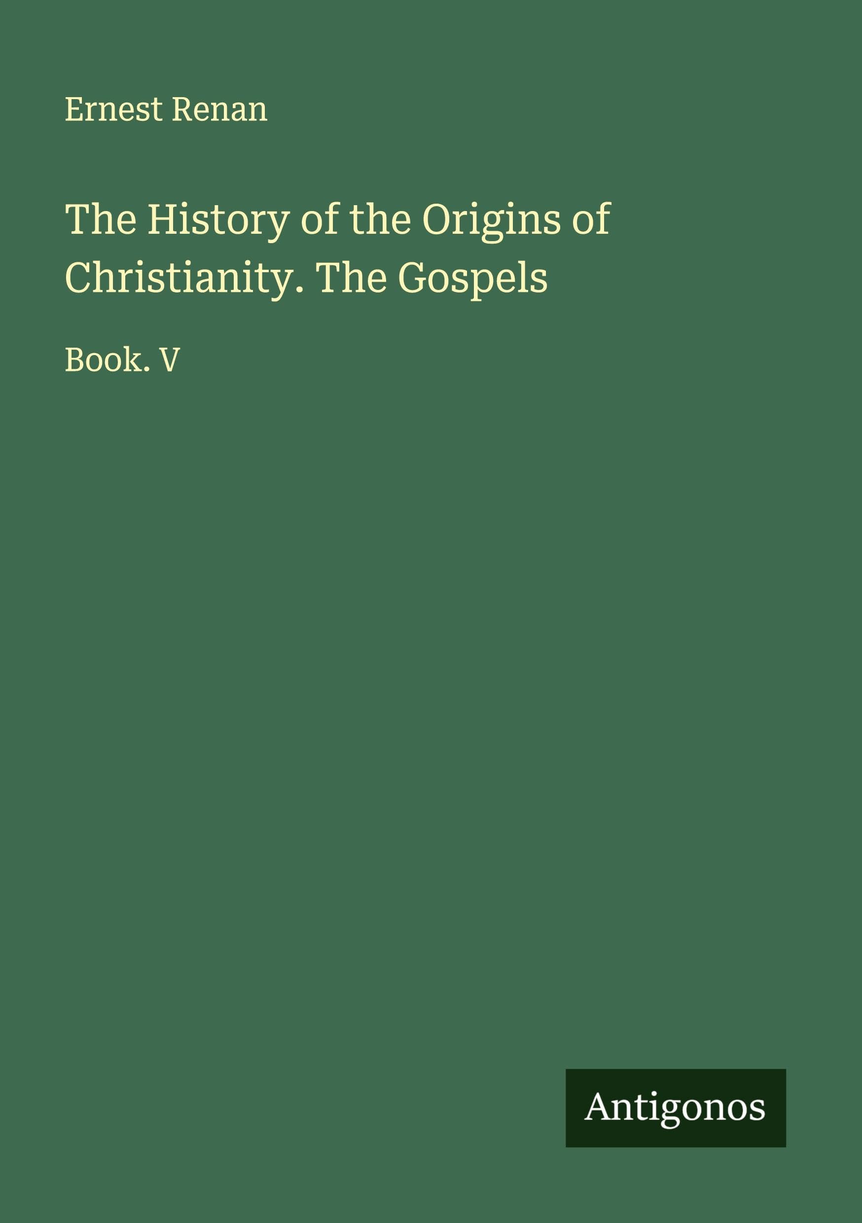 The History of the Origins of Christianity. The Gospels Classics