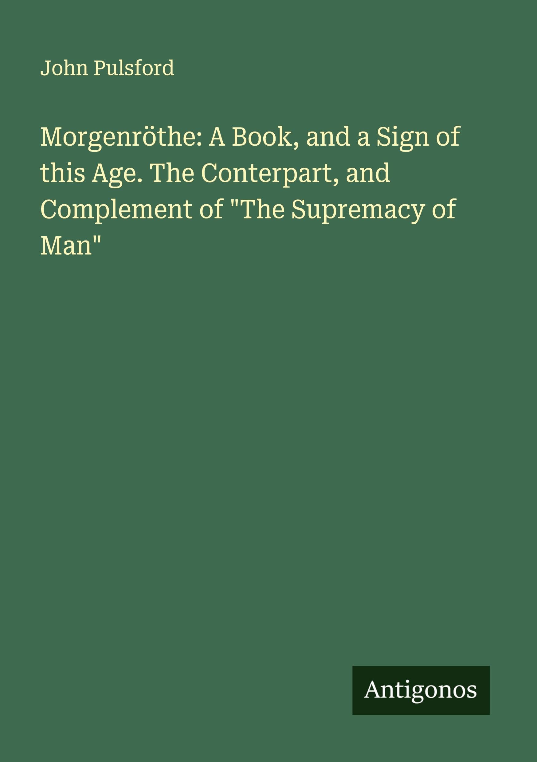 Morgenröthe: A Book, and a Sign of this Age. The Conterpart, and Complement of "The Supremacy of Man" Classics