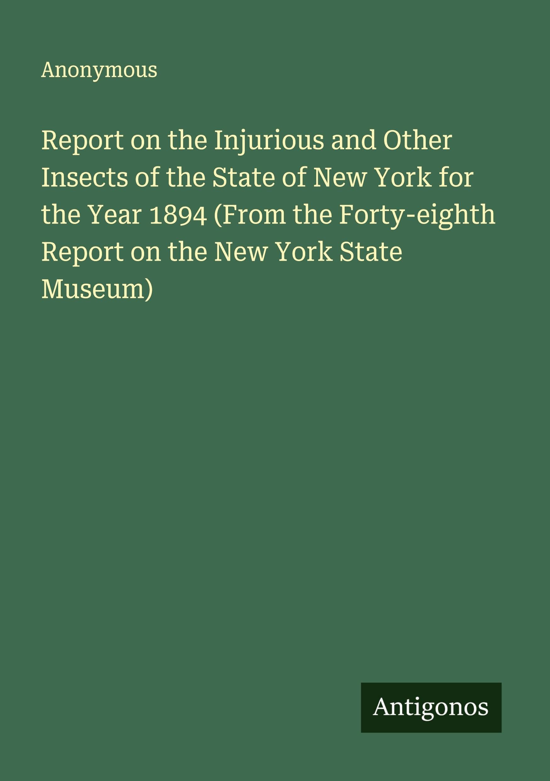 Report on the Injurious and Other Insects of the State of New York for the Year 1894 (From the Forty-eighth Report on the New York State Museum) Classics