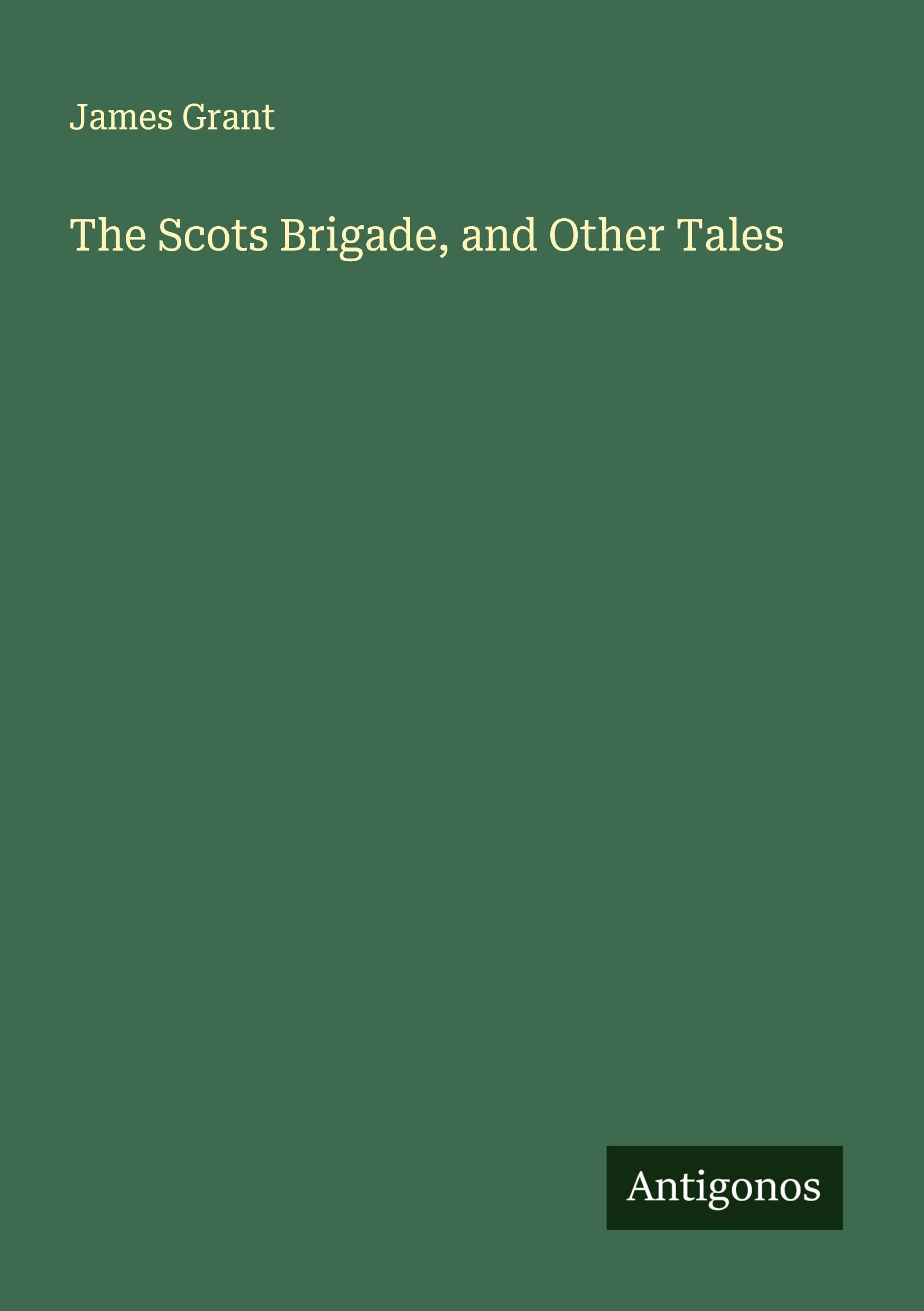 The Scots Brigade, and Other Tales Classics