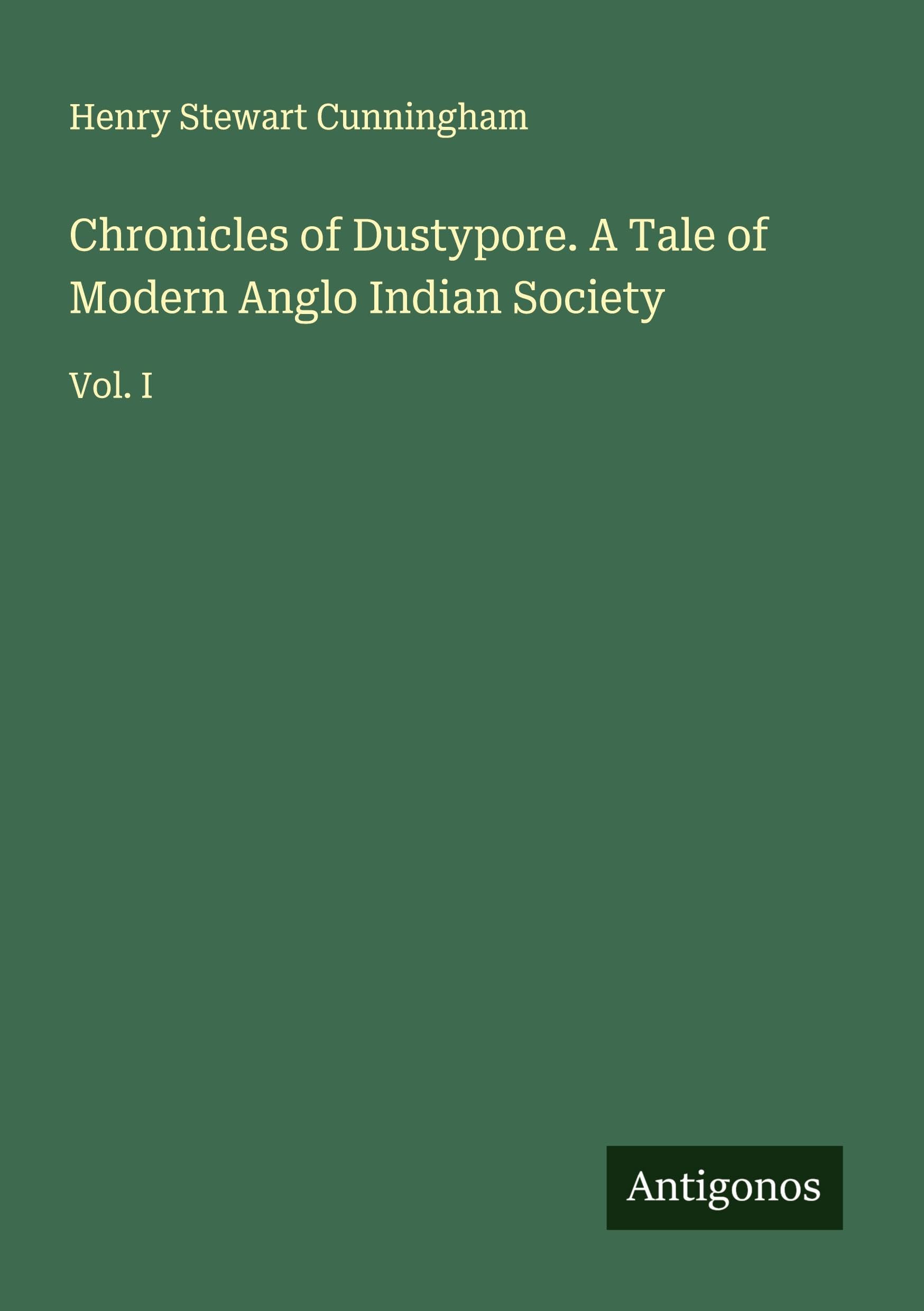 Chronicles of Dustypore. A Tale of Modern Anglo Indian Society Classics