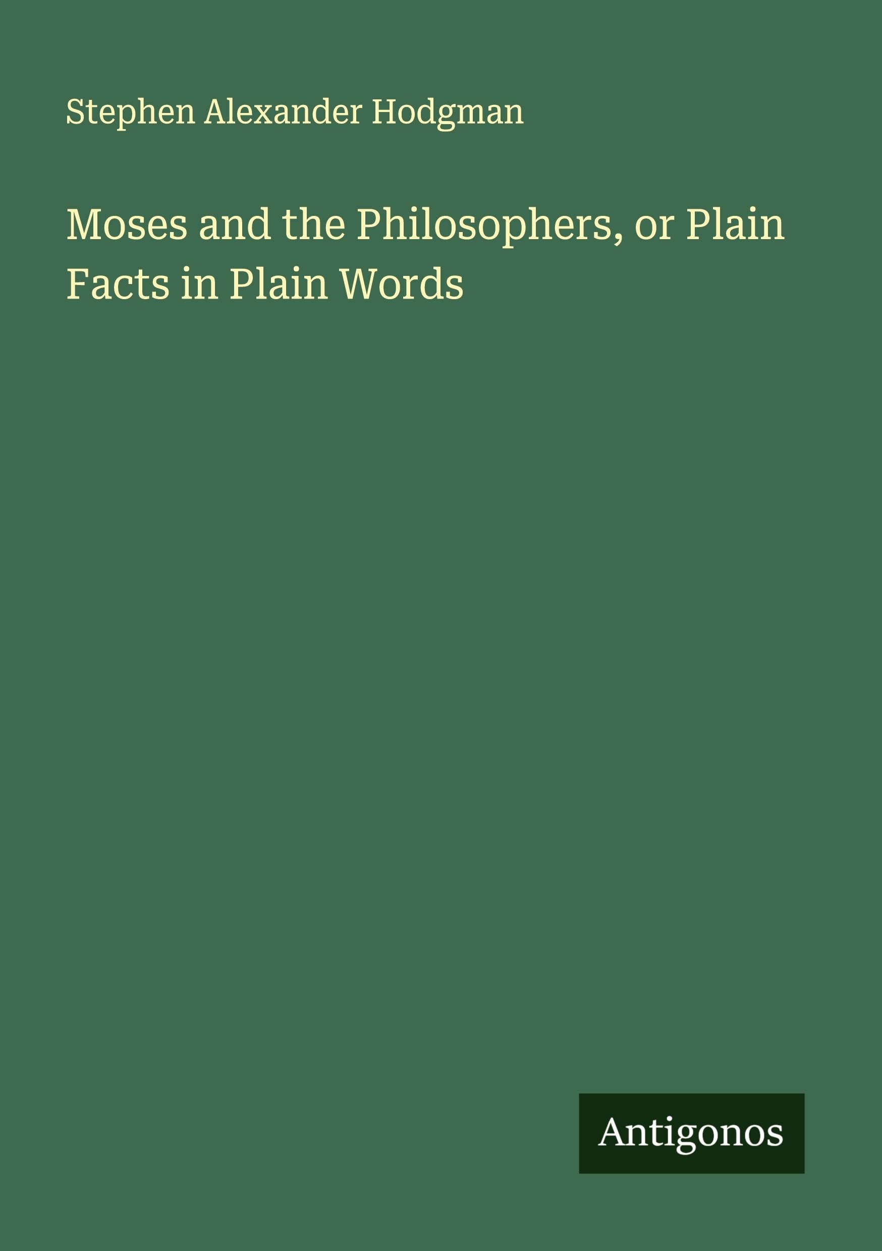 Moses and the Philosophers, or Plain Facts in Plain Words Classics