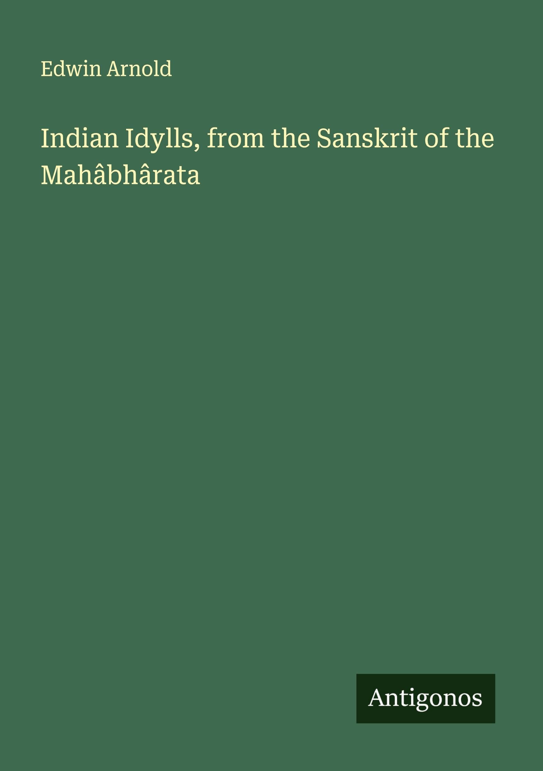Indian Idylls, from the Sanskrit of the Mahâbhârata Classics