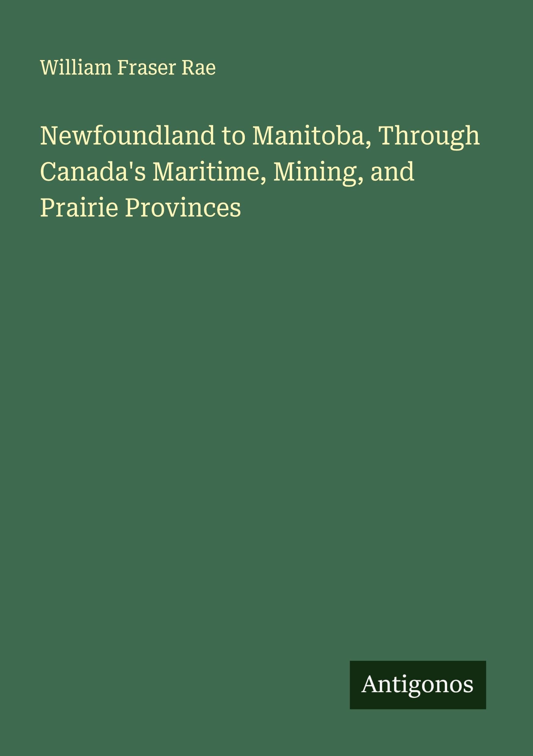 Newfoundland to Manitoba, Through Canada's Maritime, Mining, and Prairie Provinces Classics