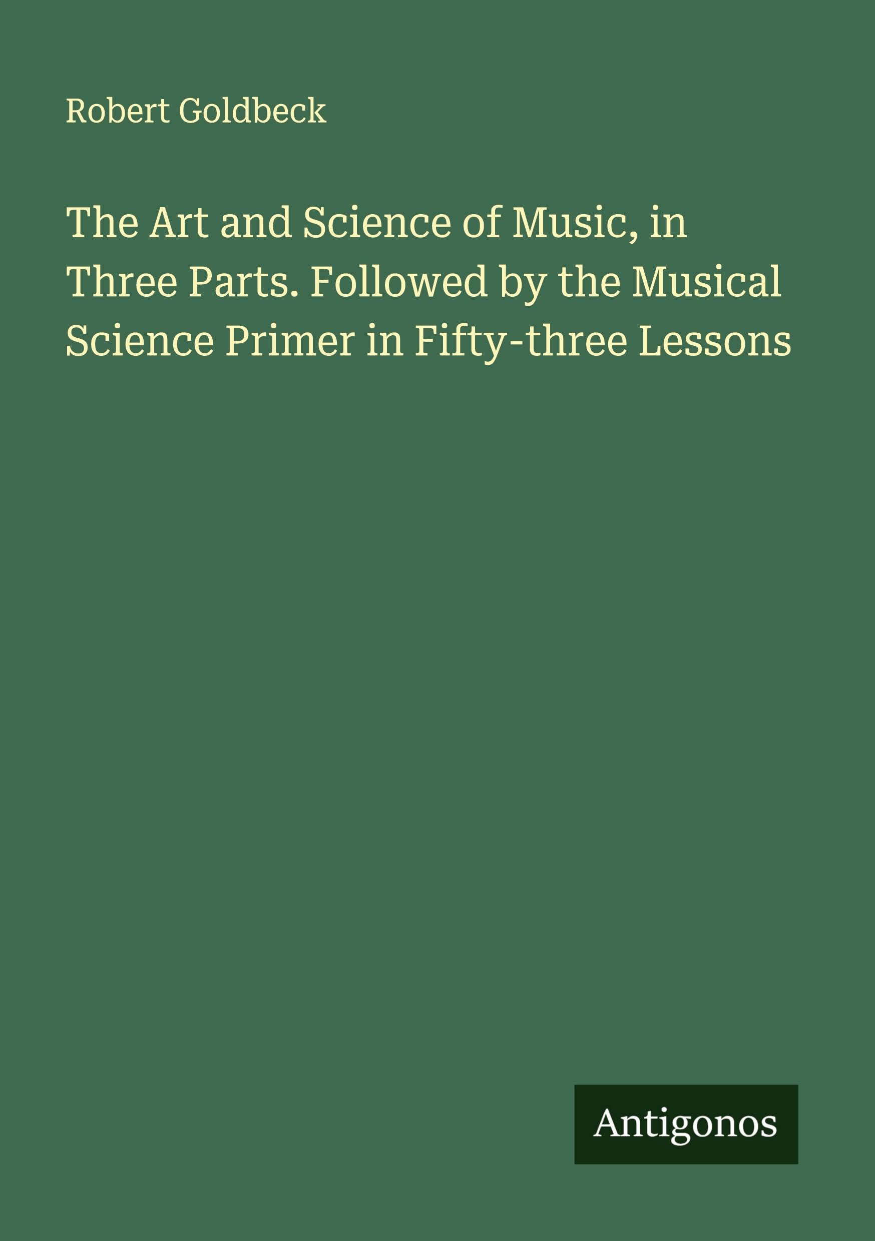The Art and Science of Music, in Three Parts. Followed by the Musical Science Primer in Fifty-three Lessons Classics