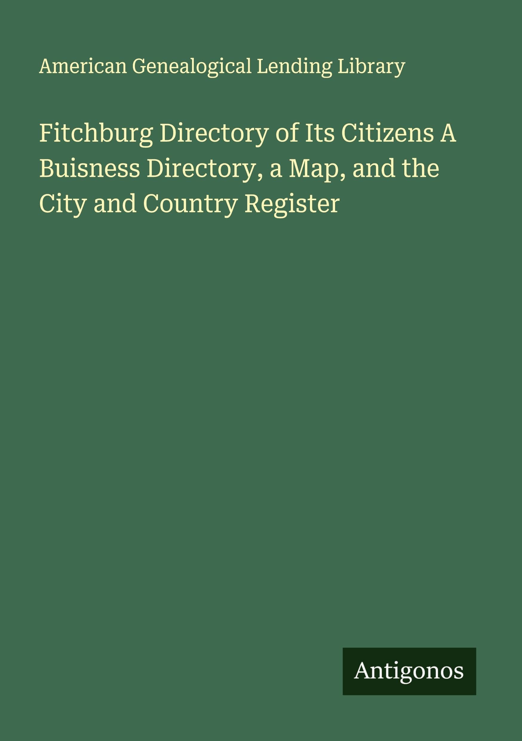 Fitchburg Directory of Its Citizens A Buisness Directory, a Map, and the City and Country Register Classics