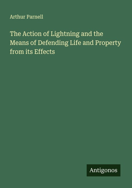 The Action of Lightning and the Means of Defending Life and Property from its Effects Classics