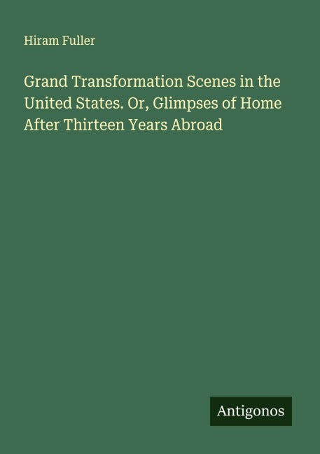 Grand Transformation Scenes in the United States. Or, Glimpses of Home After Thirteen Years Abroad Classics