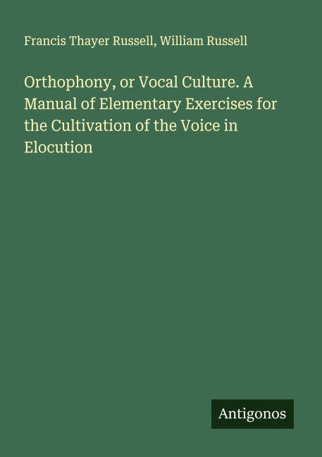 Orthophony, or Vocal Culture. A Manual of Elementary Exercises for the Cultivation of the Voice in Elocution Classics