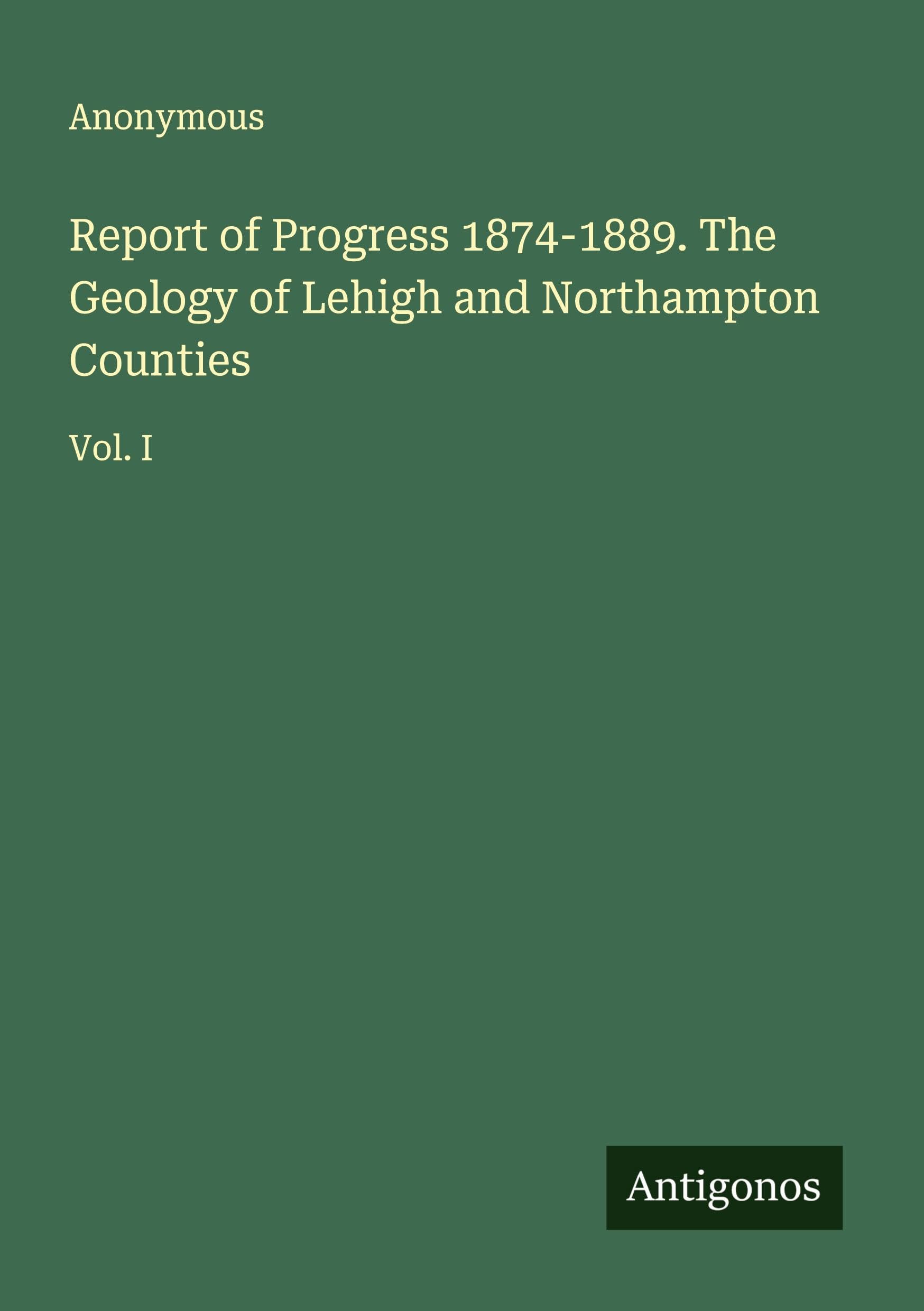 Report of Progress 1874-1889. The Geology of Lehigh and Northampton Counties Classics