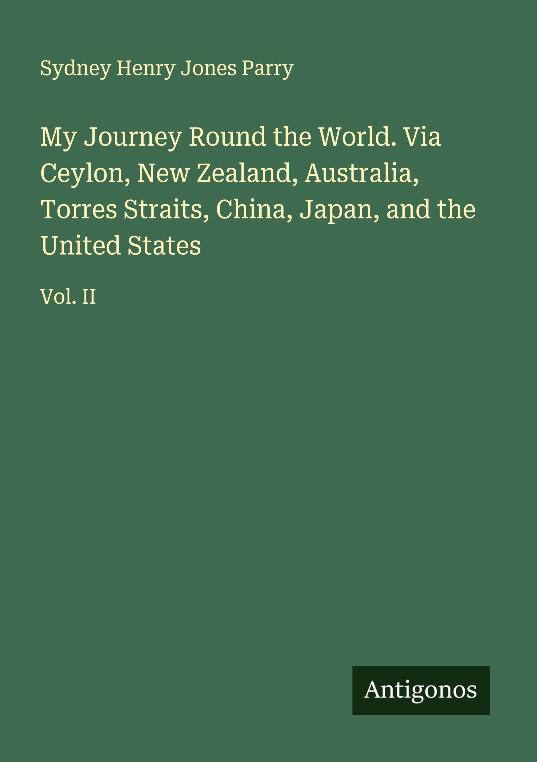 My Journey Round the World. Via Ceylon, New Zealand, Australia, Torres Straits, China, Japan, and the United States Classics