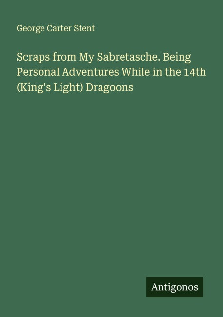 Scraps from My Sabretasche. Being Personal Adventures While in the 14th (King's Light) Dragoons Classics