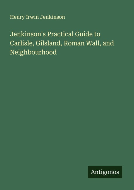 Jenkinson's Practical Guide to Carlisle, Gilsland, Roman Wall, and Neighbourhood Classics